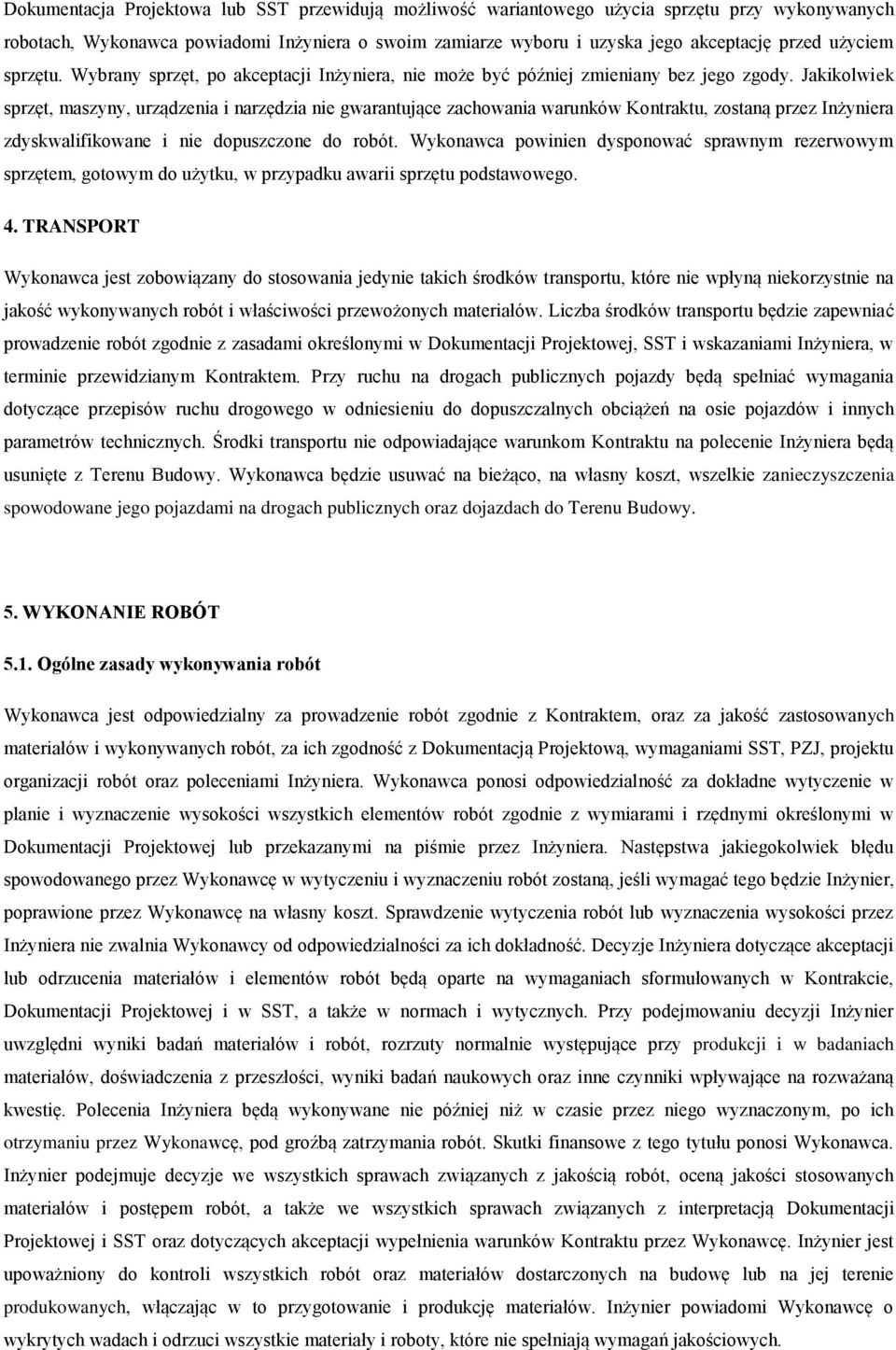 Jakikolwiek sprzęt, maszyny, urządzenia i narzędzia nie gwarantujące zachowania warunków Kontraktu, zostaną przez Inżyniera zdyskwalifikowane i nie dopuszczone do robót.