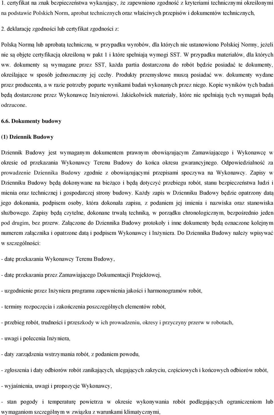 deklarację zgodności lub certyfikat zgodności z: Polską Normą lub aprobatą techniczną, w przypadku wyrobów, dla których nie ustanowiono Polskiej Normy, jeżeli nie są objęte certyfikacją określoną w