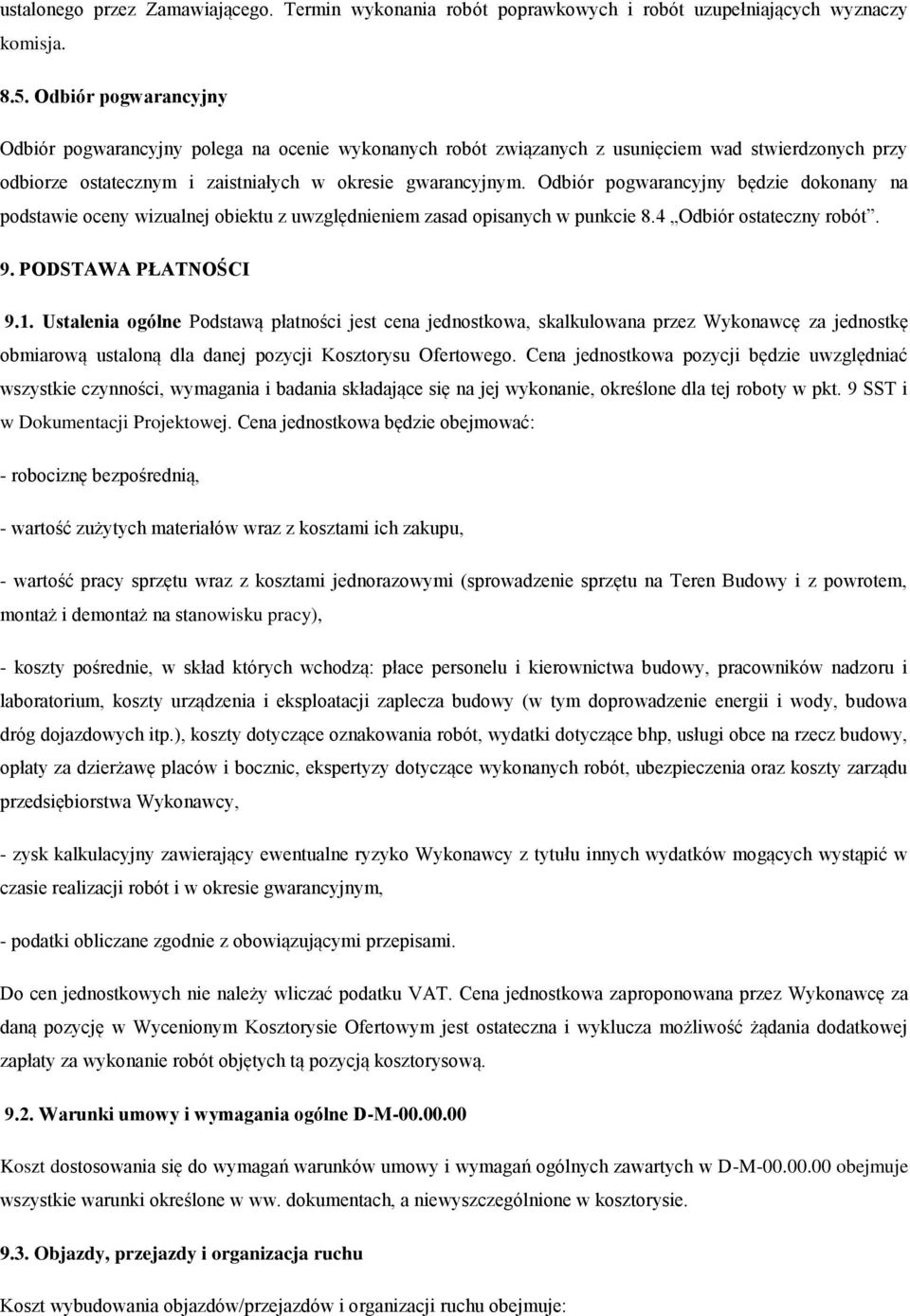 Odbiór pogwarancyjny będzie dokonany na podstawie oceny wizualnej obiektu z uwzględnieniem zasad opisanych w punkcie 8.4 Odbiór ostateczny robót. 9. PODSTAWA PŁATNOŚCI 9.1.