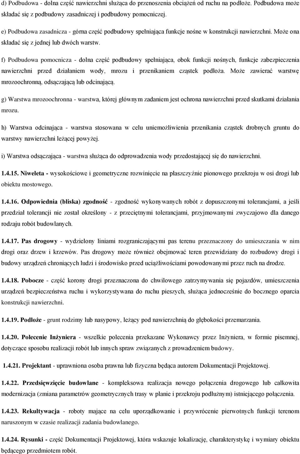 f) Podbudowa pomocnicza - dolna część podbudowy spełniająca, obok funkcji nośnych, funkcje zabezpieczenia nawierzchni przed działaniem wody, mrozu i przenikaniem cząstek podłoża.