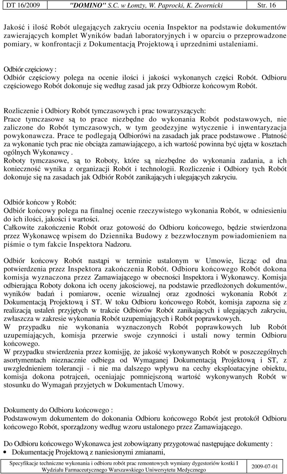 Projektow i uprzednimi ustaleniami. Odbiór czciowy : Odbiór czciowy polega na ocenie iloci i jakoci wykonanych czci Robót.