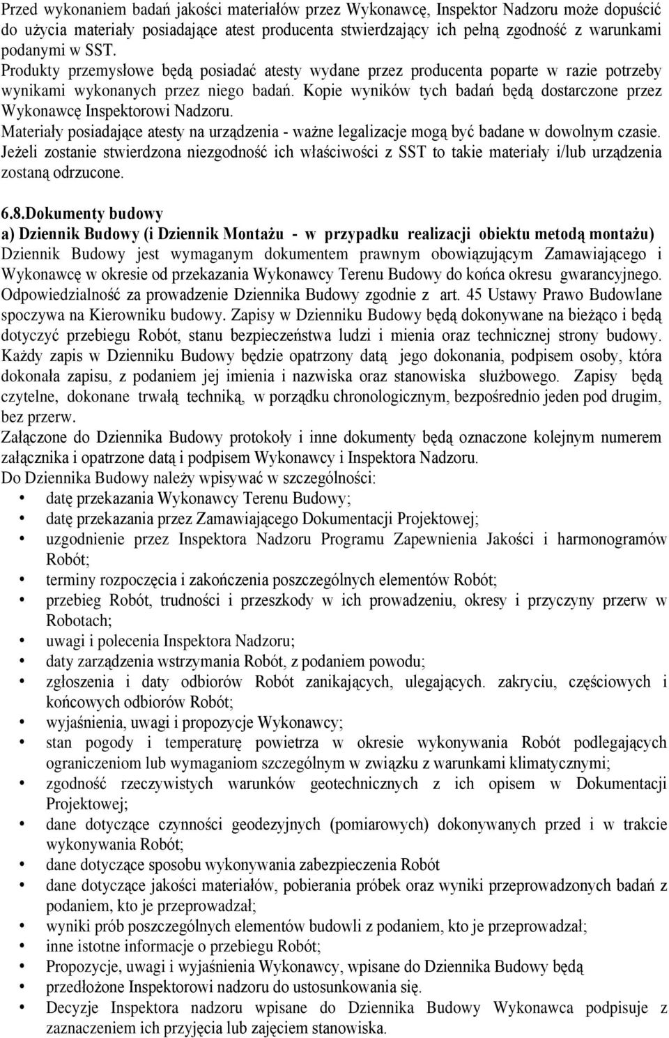 Kopie wyników tych badañ bêd¹ dostarczone przez Wykonawcê Inspektorowi Nadzoru. Materiaùy posiadaj¹ce atesty na urz¹dzenia - wa ne legalizacje mog¹ byã badane w dowolnym czasie.