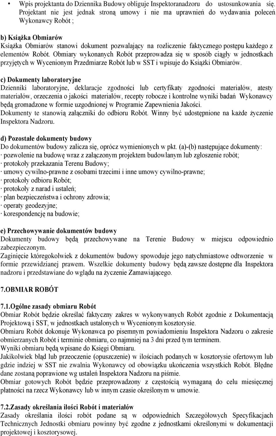 ka dego z elementów Robót. Obmiary wykonanych Robót przeprowadza siê w sposób ci¹gùy w jednostkach przyjêtych w Wycenionym Przedmiarze Robót lub w SST i wpisuje do Ksi¹ ki Obmiarów.