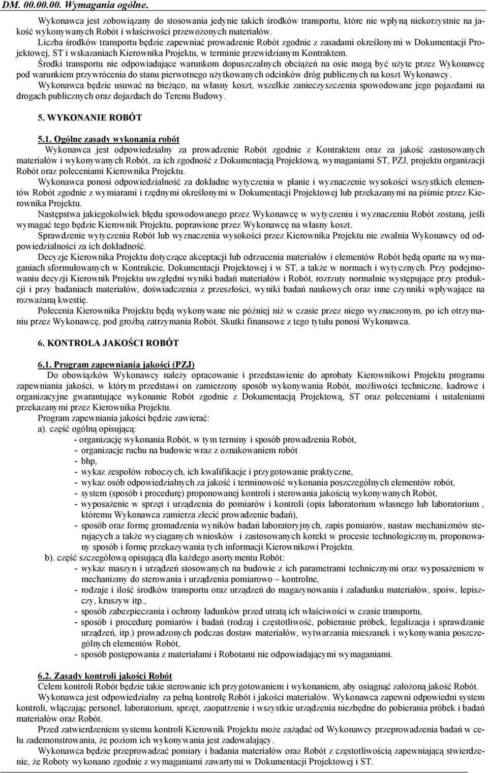 Liczba środków transportu będzie zapewniać prowadzenie Robót zgodnie z zasadami określonymi w Dokumentacji Projektowej, ST i wskazaniach Kierownika Projektu, w terminie przewidzianym Kontraktem.