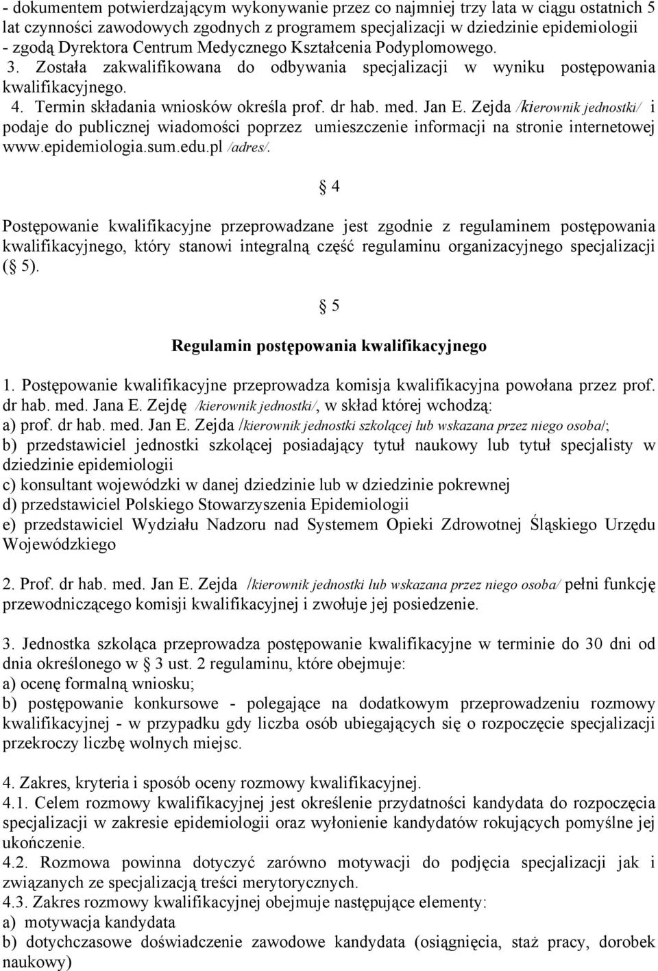 Jan E. Zejda /kierownik jednostki/ i podaje do publicznej wiadomości poprzez umieszczenie informacji na stronie internetowej www.epidemiologia.sum.edu.pl /adres/.