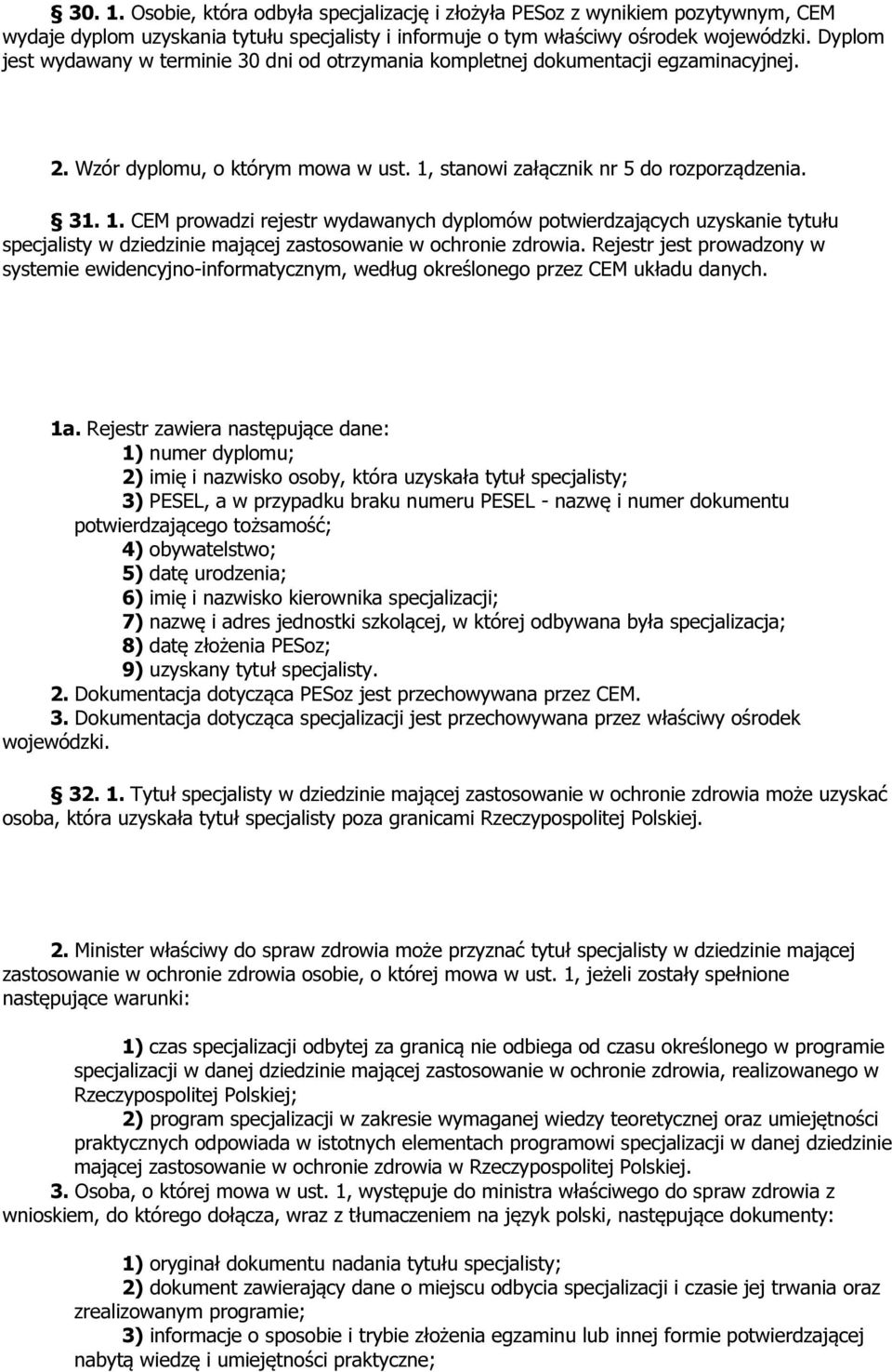 stanowi załącznik nr 5 do rozporządzenia. 31. 1. CEM prowadzi rejestr wydawanych dyplomów potwierdzających uzyskanie tytułu specjalisty w dziedzinie mającej zastosowanie w ochronie zdrowia.