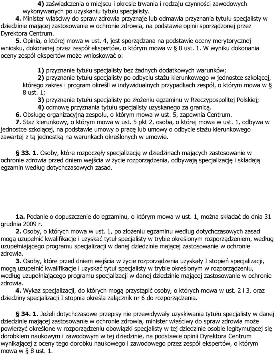 5. Opinia, o której mowa w ust. 4, jest sporządzana na podstawie oceny merytorycznej wniosku, dokonanej przez zespół ekspertów, o którym mowa w 8 ust. 1.