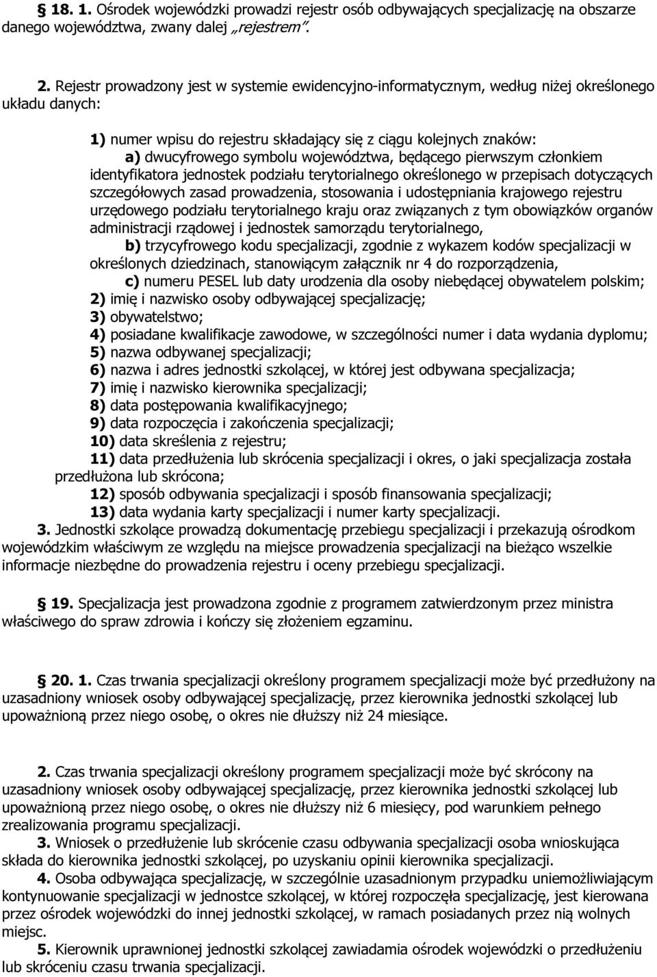 województwa, będącego pierwszym członkiem identyfikatora jednostek podziału terytorialnego określonego w przepisach dotyczących szczegółowych zasad prowadzenia, stosowania i udostępniania krajowego