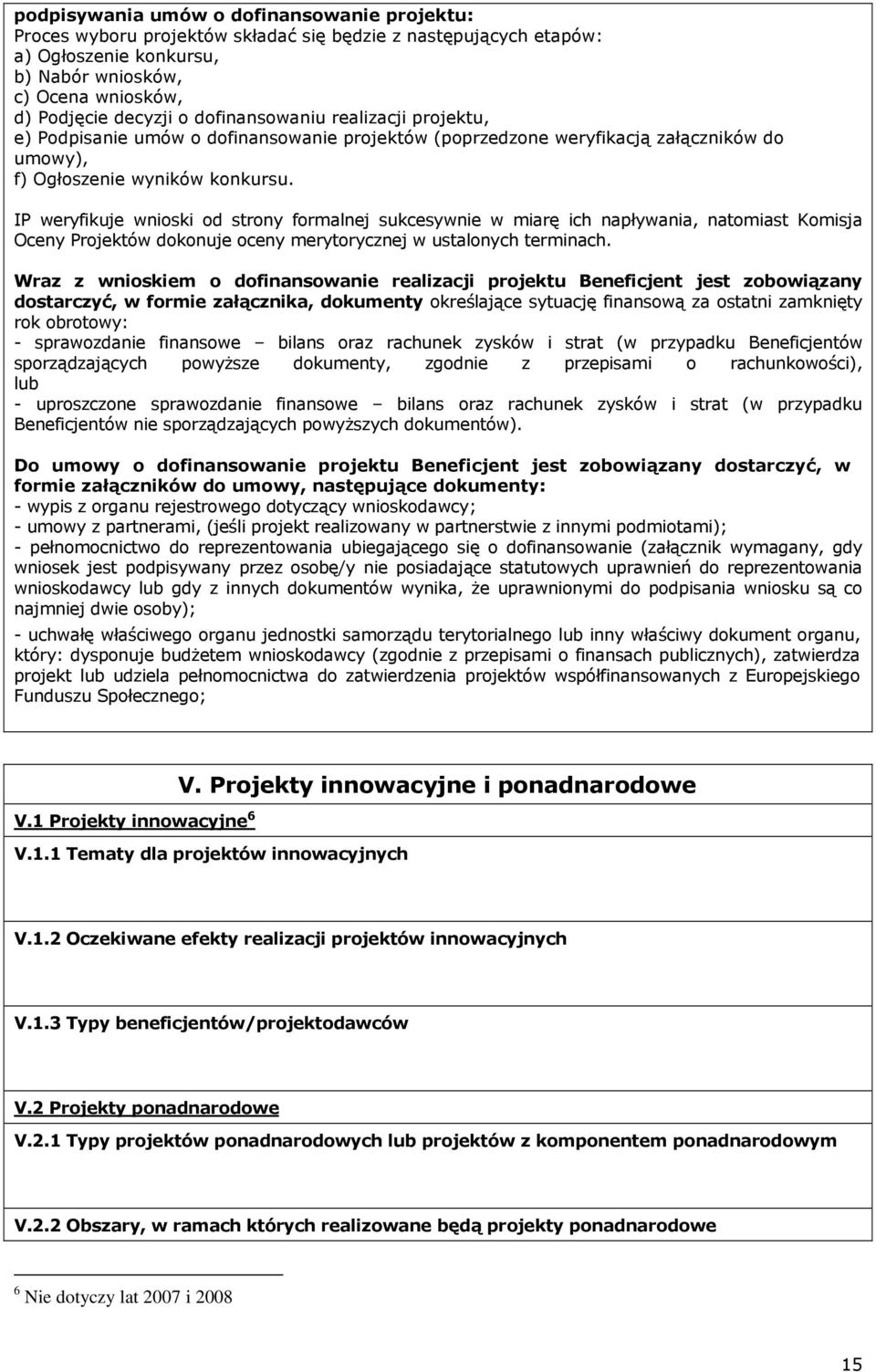 IP weryfikuje wnioski od strony formalnej sukcesywnie w miarę ich napływania, natomiast Komisja Oceny Projektów dokonuje oceny merytorycznej w ustalonych terminach.
