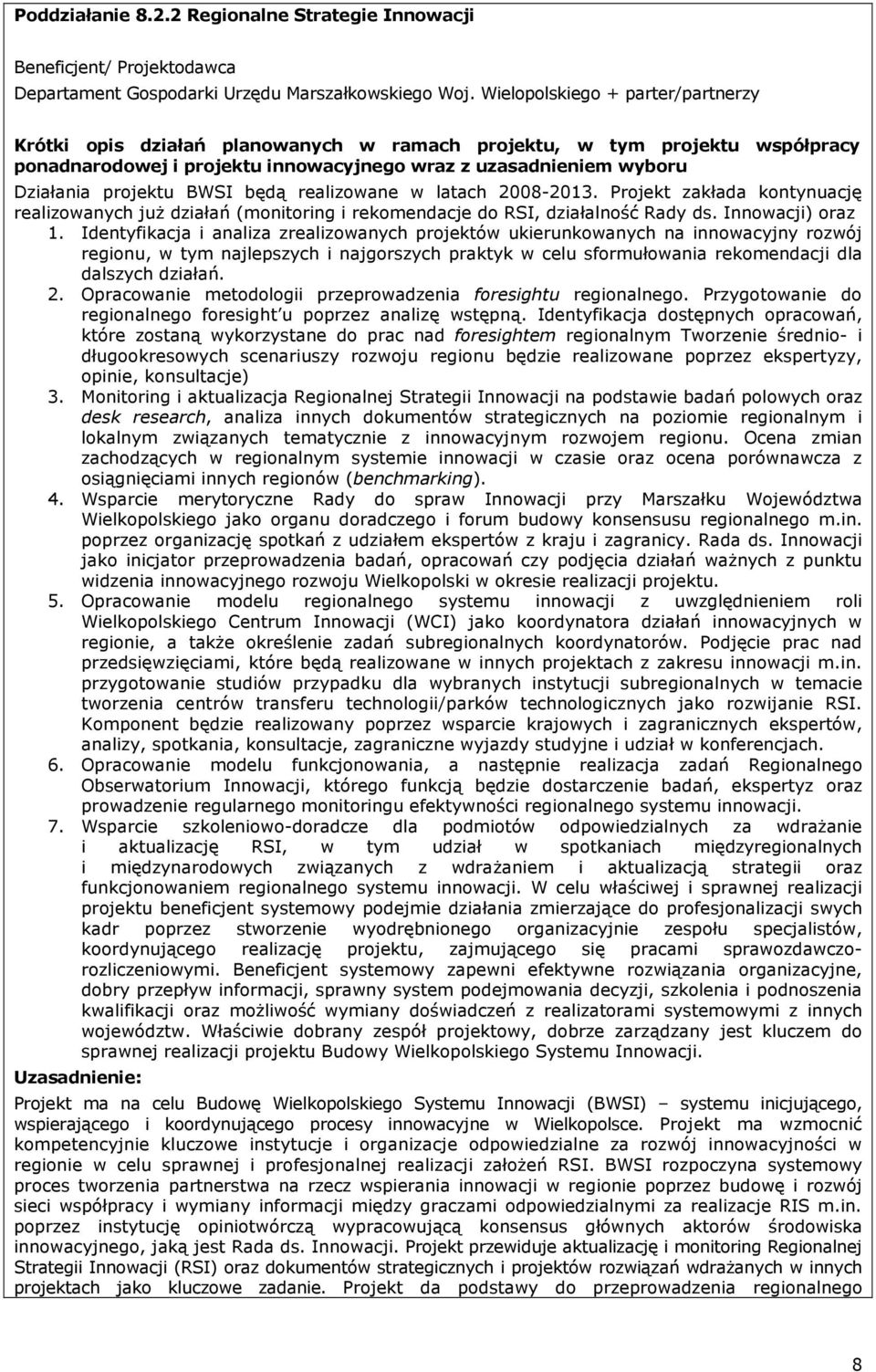 BWSI będą realizowane w latach 2008-2013. Projekt zakłada kontynuację realizowanych juŝ działań (monitoring i rekomendacje do RSI, działalność Rady ds. Innowacji) oraz 1.