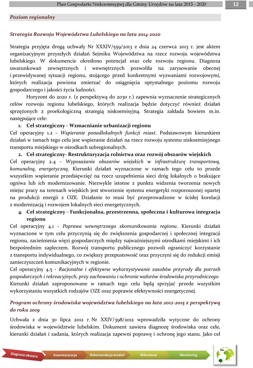 Diagnoza uwarunkowań zewnętrznych i wewnętrznych pozwoliła na zarysowanie obecnej i przewidywanej sytuacji regionu, stojącego przed konkretnymi wyzwaniami rozwojowymi, których realizacja powinna