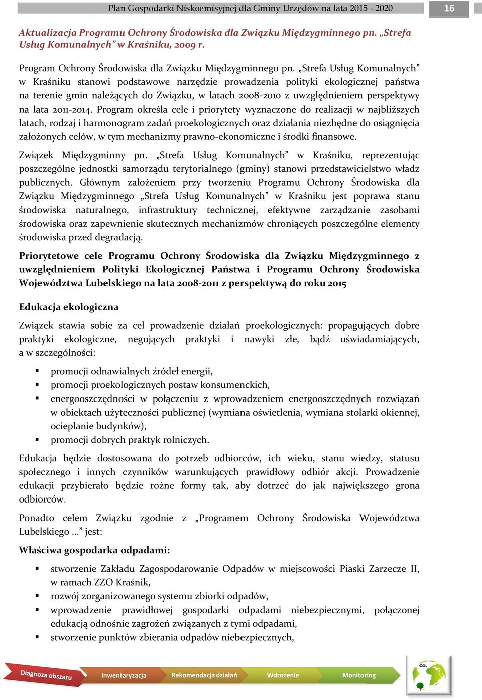 Strefa Usług Komunalnych w Kraśniku stanowi podstawowe narzędzie prowadzenia polityki ekologicznej państwa na terenie gmin należących do Związku, w latach 2008 2010 z uwzględnieniem perspektywy na