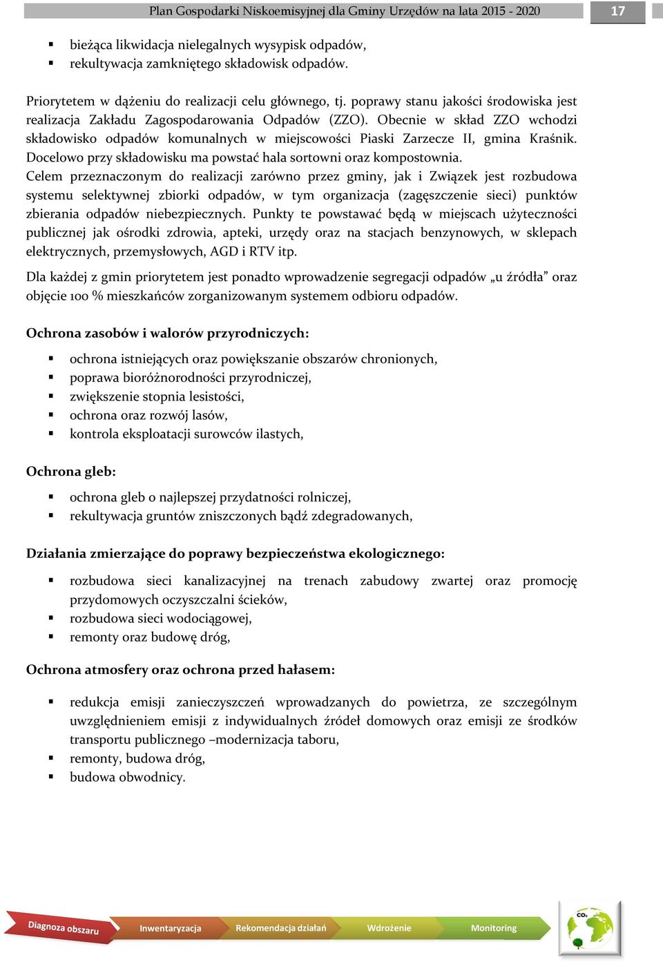 Obecnie w skład ZZO wchodzi składowisko odpadów komunalnych w miejscowości Piaski Zarzecze II, gmina Kraśnik. Docelowo przy składowisku ma powstać hala sortowni oraz kompostownia.