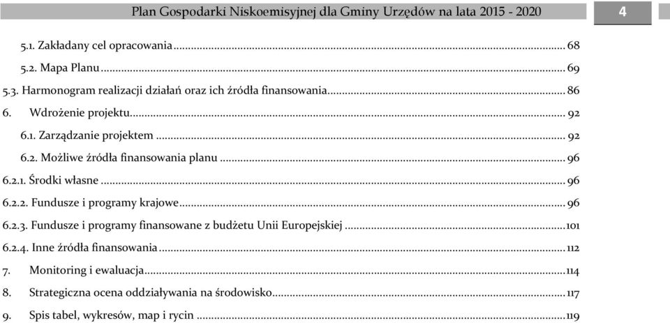 .. 96 6.2.1. Środki własne... 96 6.2.2. Fundusze i programy krajowe... 96 6.2.3. Fundusze i programy finansowane z budżetu Unii Europejskiej...101 6.2.4.