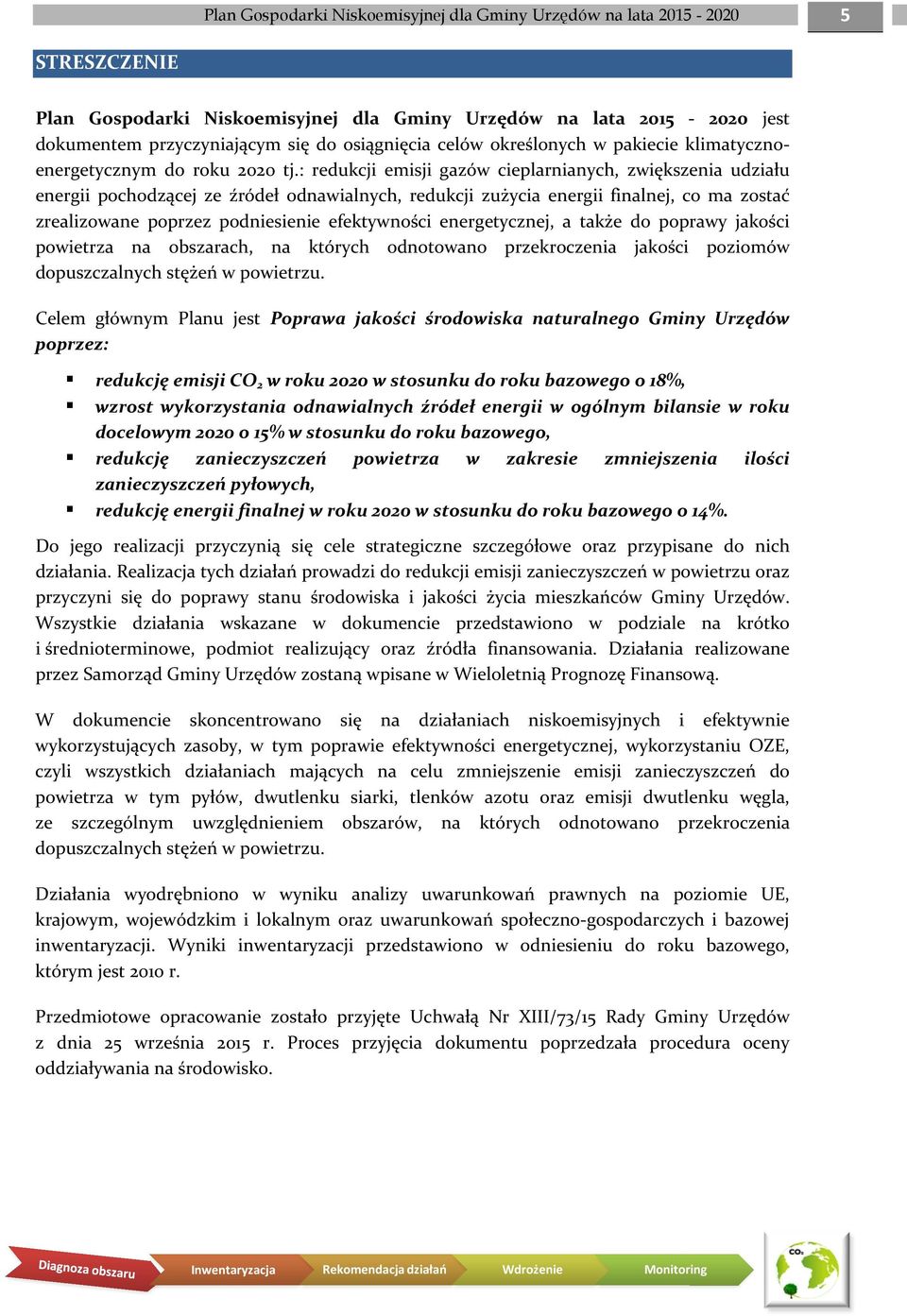 : redukcji emisji gazów cieplarnianych, zwiększenia udziału energii pochodzącej ze źródeł odnawialnych, redukcji zużycia energii finalnej, co ma zostać zrealizowane poprzez podniesienie efektywności