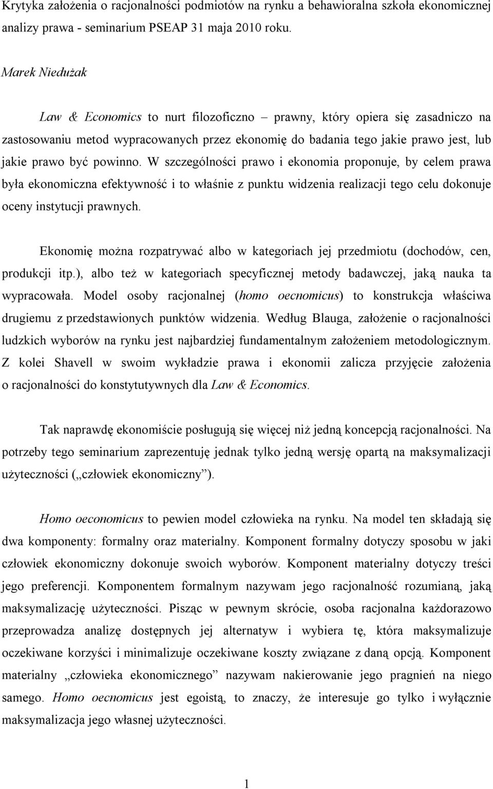 powinno. W szczególności prawo i ekonomia proponuje, by celem prawa była ekonomiczna efektywność i to właśnie z punktu widzenia realizacji tego celu dokonuje oceny instytucji prawnych.