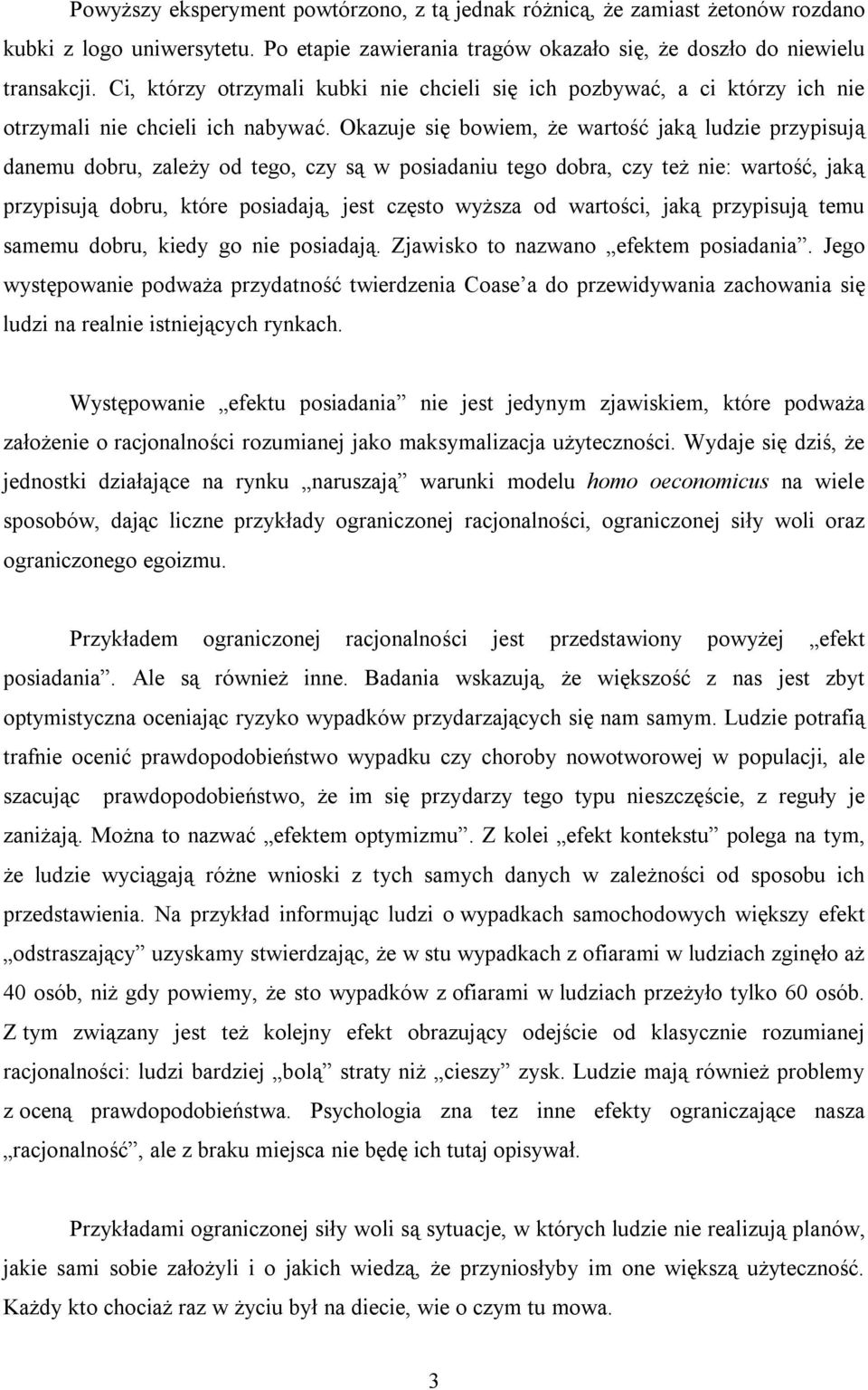 Okazuje się bowiem, że wartość jaką ludzie przypisują danemu dobru, zależy od tego, czy są w posiadaniu tego dobra, czy też nie: wartość, jaką przypisują dobru, które posiadają, jest często wyższa od