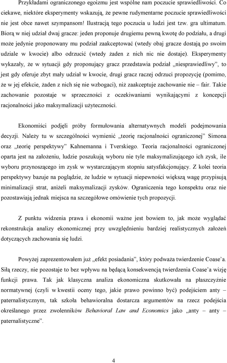 Biorą w niej udział dwaj gracze: jeden proponuje drugiemu pewną kwotę do podziału, a drugi może jedynie proponowany mu podział zaakceptować (wtedy obaj gracze dostają po swoim udziale w kwocie) albo