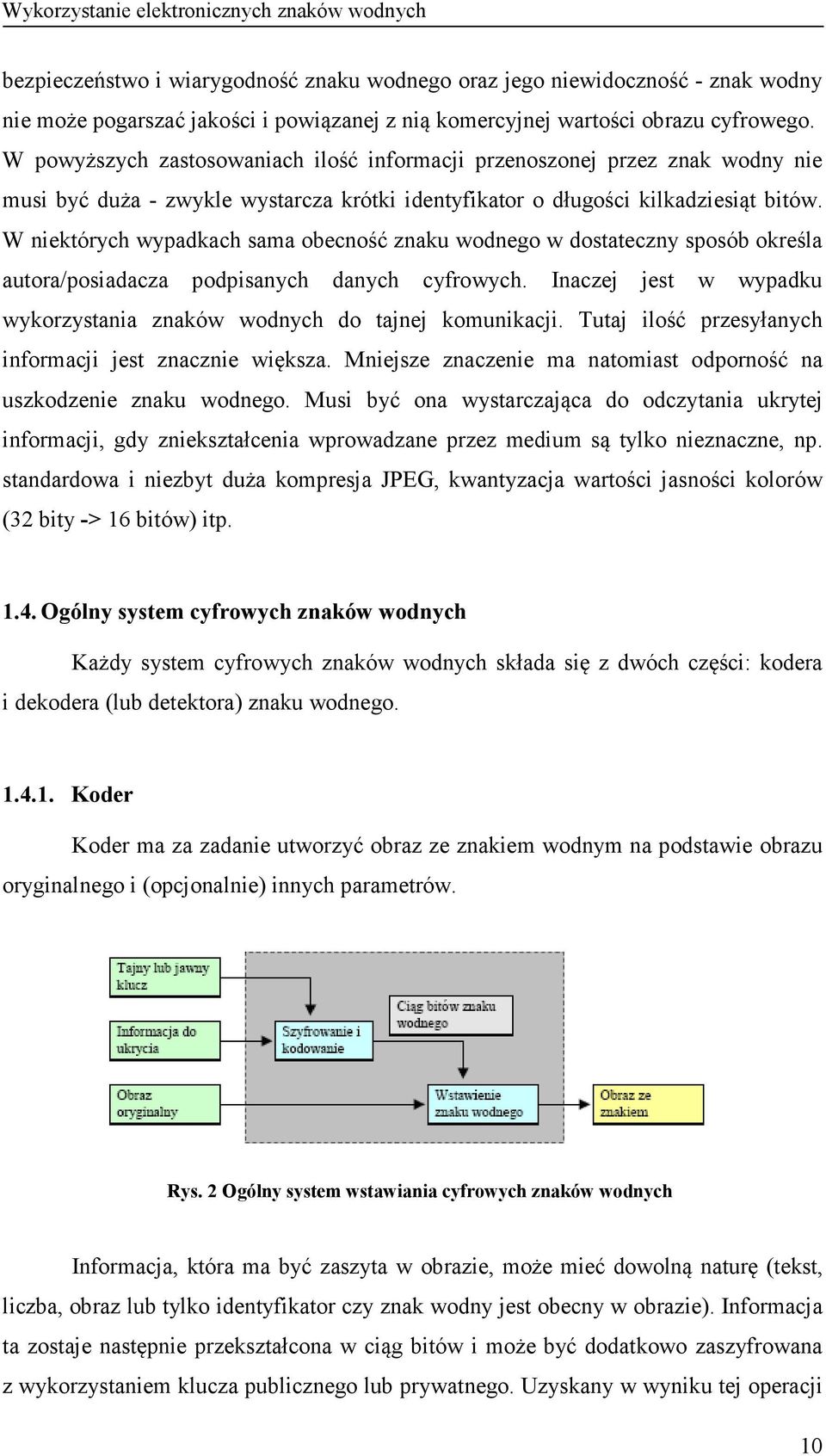 W niektórych wypadkach sama obecność znaku wodnego w dostateczny sposób określa autora/posiadacza podpisanych danych cyfrowych.