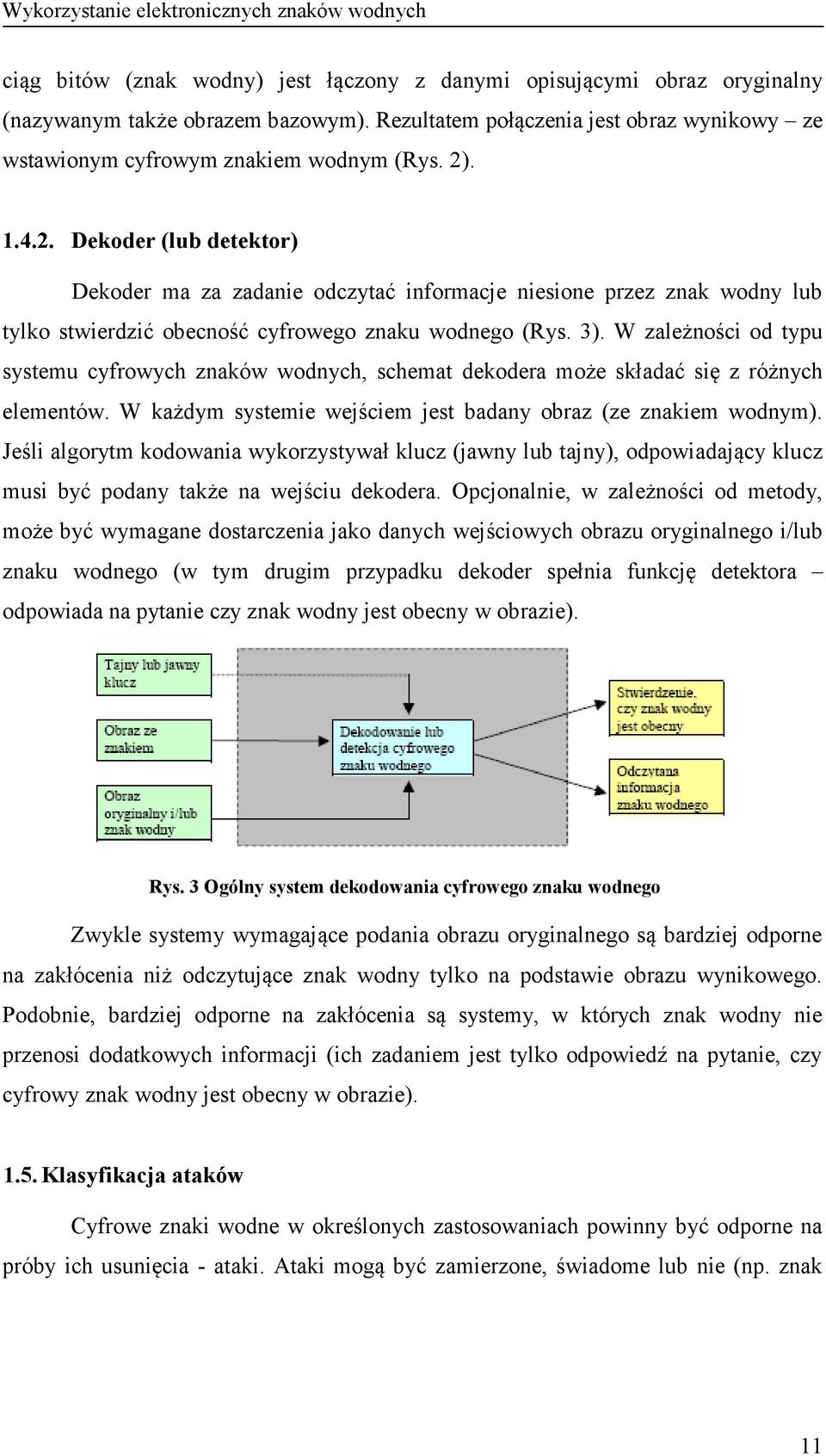 W zależności od typu systemu cyfrowych znaków wodnych, schemat dekodera może składać się z różnych elementów. W każdym systemie wejściem jest badany obraz (ze znakiem wodnym).
