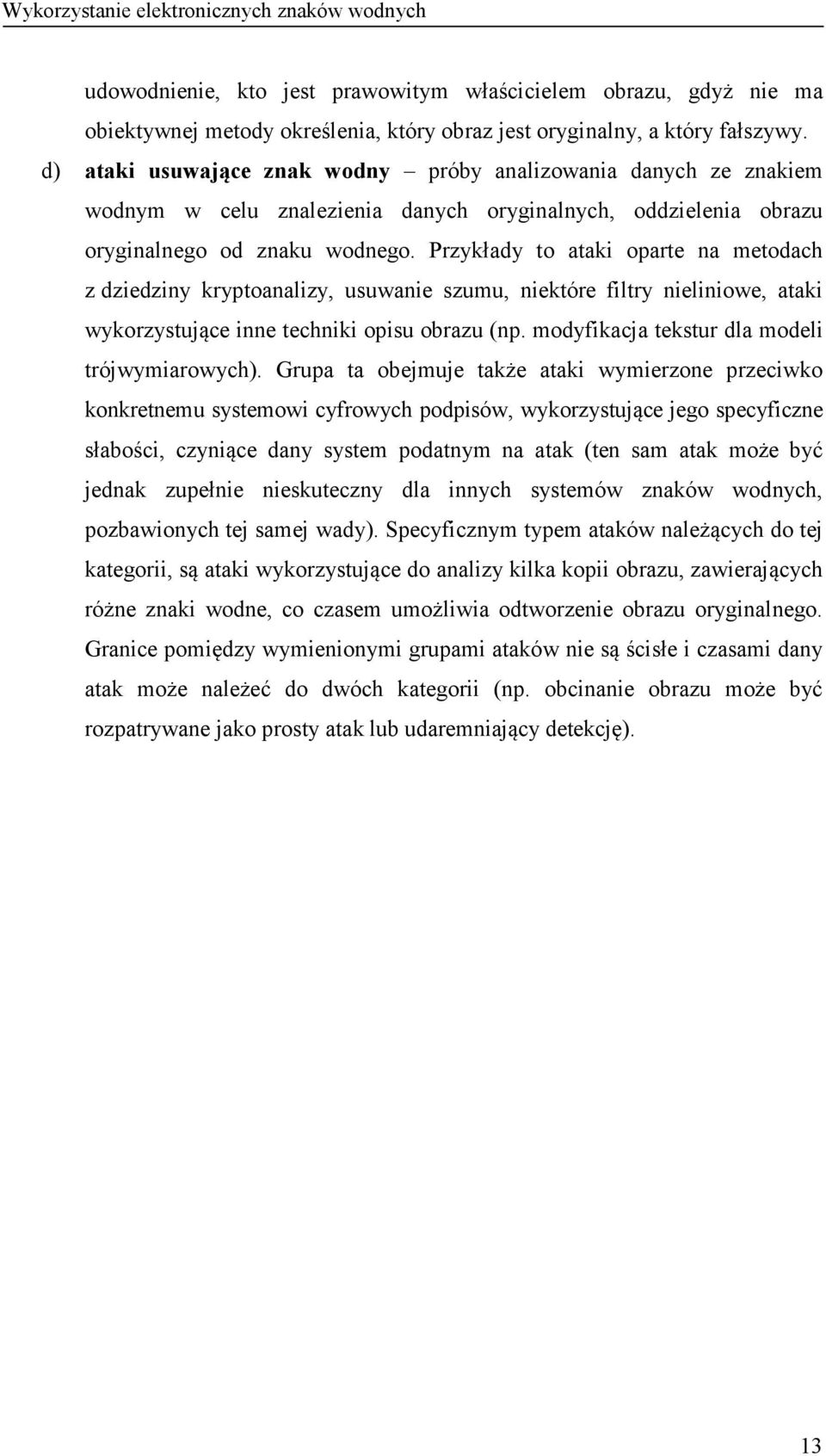 Przykłady to ataki oparte na metodach z dziedziny kryptoanalizy, usuwanie szumu, niektóre filtry nieliniowe, ataki wykorzystujące inne techniki opisu obrazu (np.