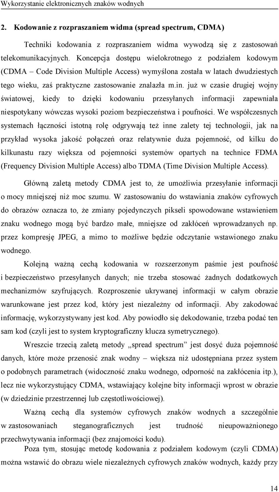 już w czasie drugiej wojny światowej, kiedy to dzięki kodowaniu przesyłanych informacji zapewniała niespotykany wówczas wysoki poziom bezpieczeństwa i poufności.