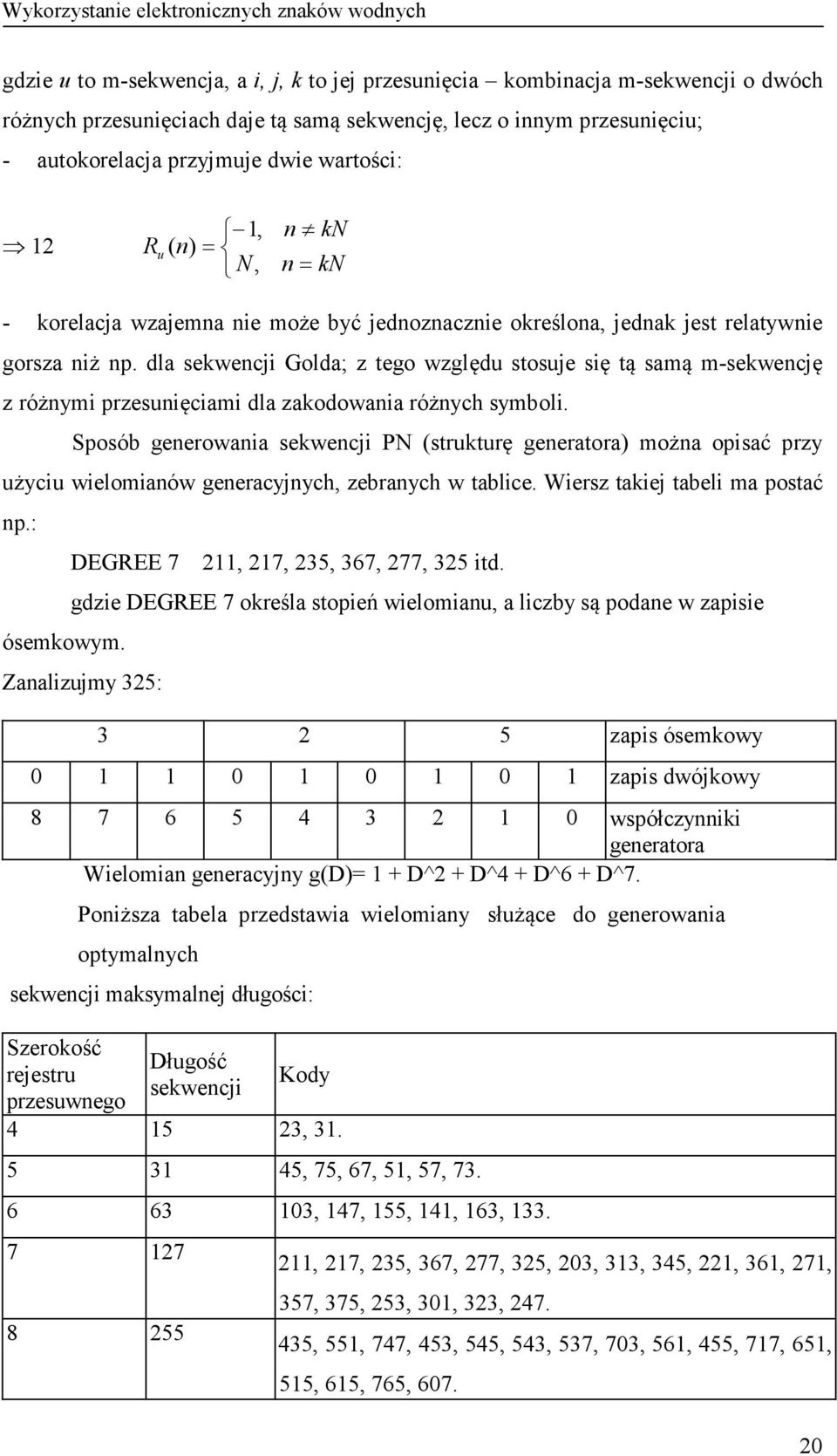 dla sekwencji Golda; z tego względu stosuje się tą samą m-sekwencję z różnymi przesunięciami dla zakodowania różnych symboli.