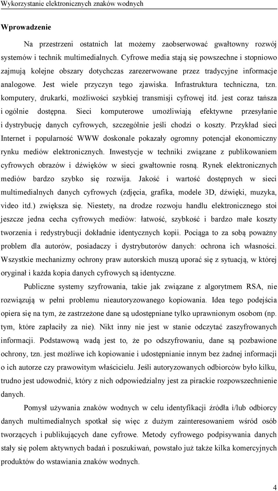 Infrastruktura techniczna, tzn. komputery, drukarki, możliwości szybkiej transmisji cyfrowej itd. jest coraz tańsza i ogólnie dostępna.