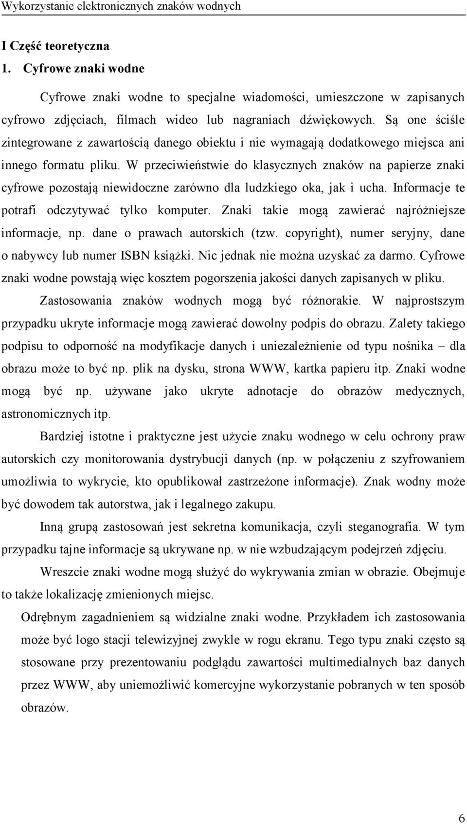 W przeciwieństwie do klasycznych znaków na papierze znaki cyfrowe pozostają niewidoczne zarówno dla ludzkiego oka, jak i ucha. Informacje te potrafi odczytywać tylko komputer.