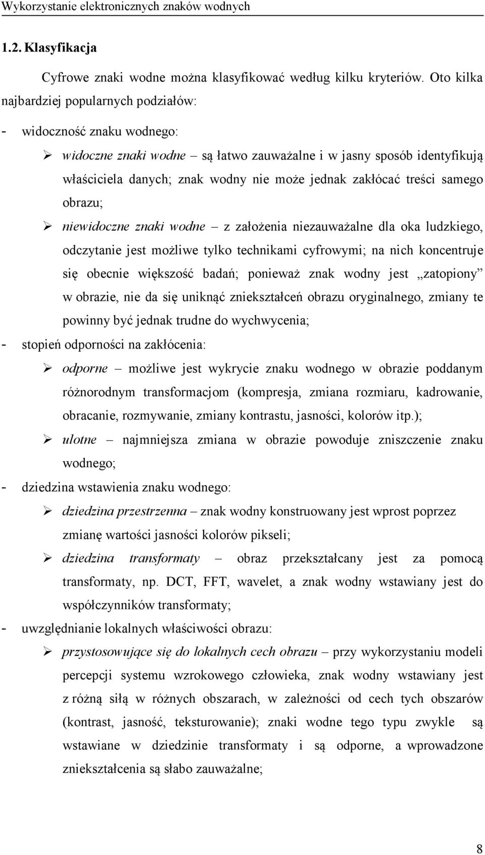 treści samego obrazu; niewidoczne znaki wodne z założenia niezauważalne dla oka ludzkiego, odczytanie jest możliwe tylko technikami cyfrowymi; na nich koncentruje się obecnie większość badań;
