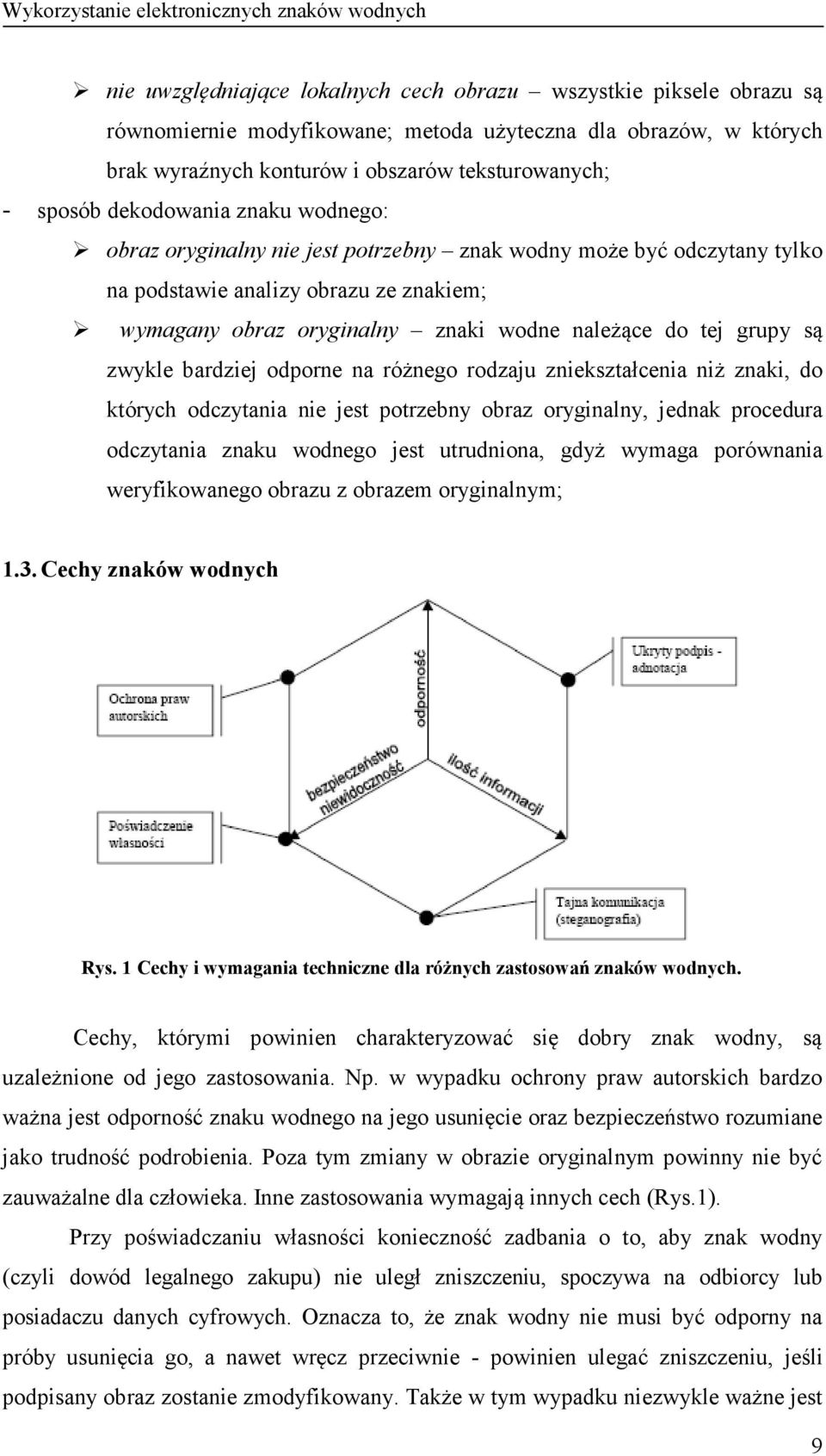 są zwykle bardziej odporne na różnego rodzaju zniekształcenia niż znaki, do których odczytania nie jest potrzebny obraz oryginalny, jednak procedura odczytania znaku wodnego jest utrudniona, gdyż