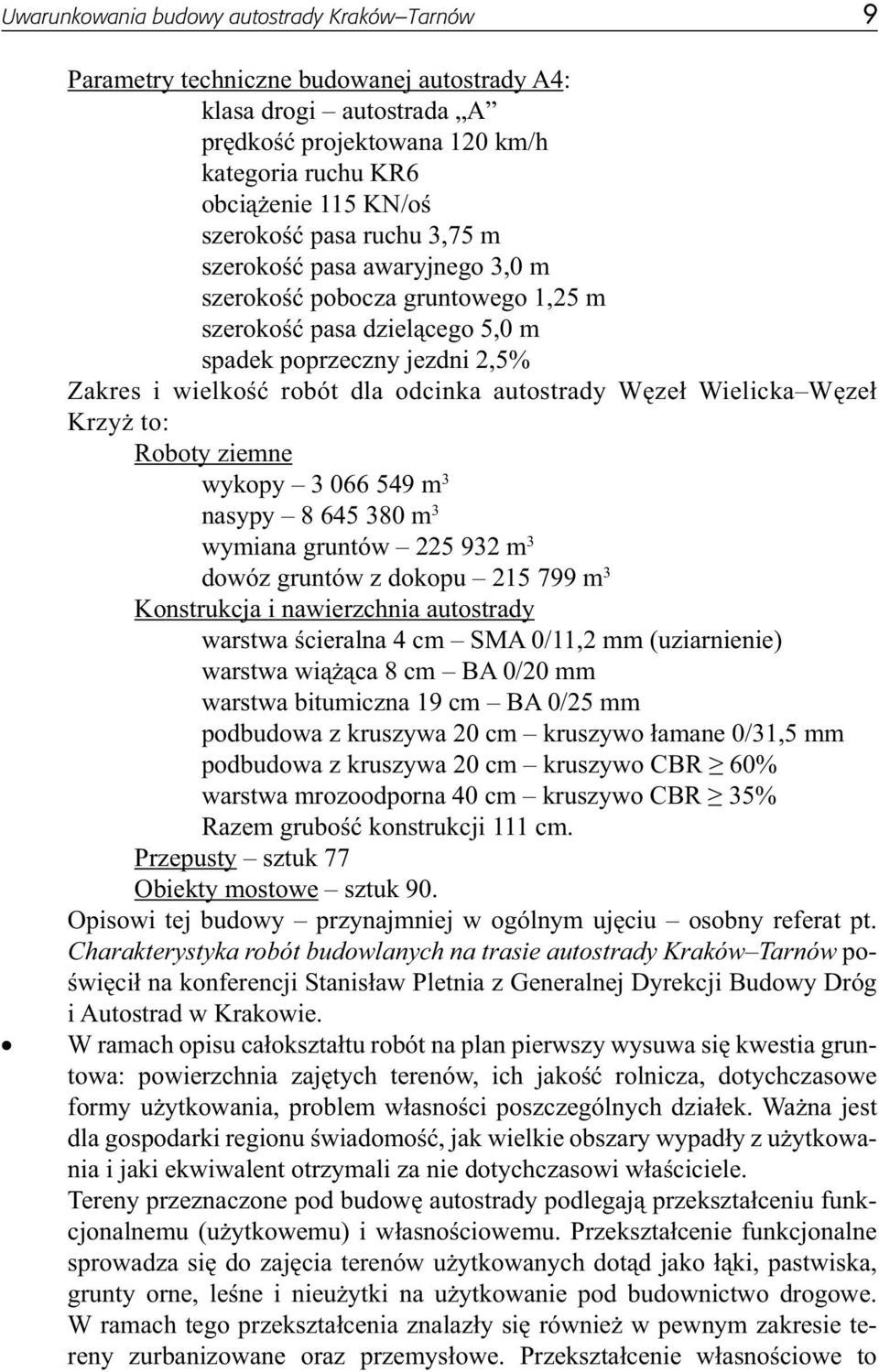 autostrady Węzeł Wielicka Węzeł Krzyż to: Roboty ziemne wykopy 3 066 549 m 3 nasypy 8 645 380 m 3 wymiana gruntów 225 932 m 3 dowóz gruntów z dokopu 215 799 m 3 Konstrukcja i nawierzchnia autostrady
