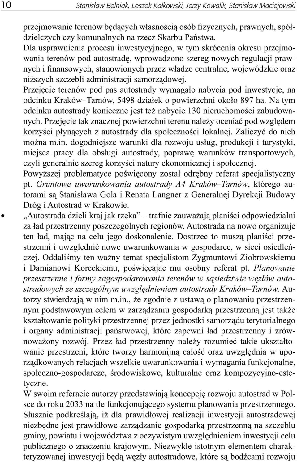 wojewódzkie oraz niższych szczebli administracji samorządowej. Przejęcie terenów pod pas autostrady wymagało nabycia pod inwestycje, na odcinku Kraków Tarnów, 5498 działek o powierzchni około 897 ha.