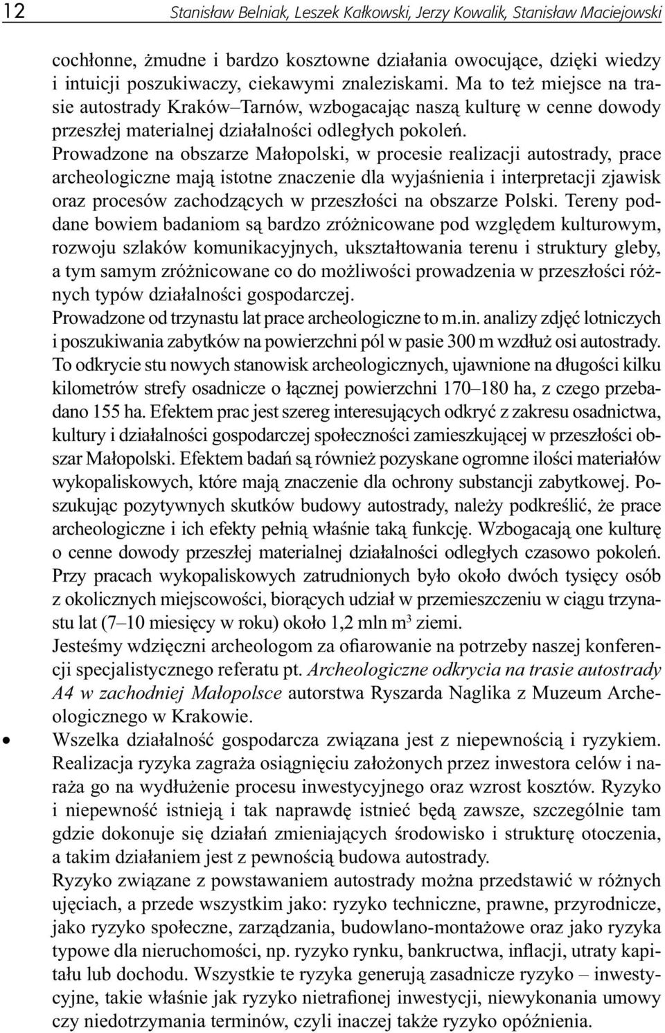 Prowadzone na obszarze Małopolski, w procesie realizacji autostrady, prace archeologiczne mają istotne znaczenie dla wyjaśnienia i interpretacji zjawisk oraz procesów zachodzących w przeszłości na