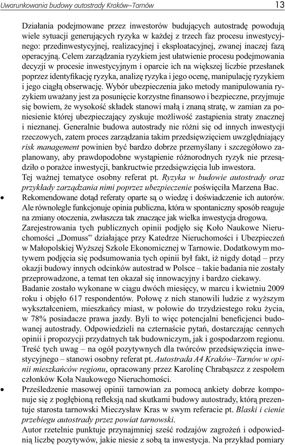 Celem zarządzania ryzykiem jest ułatwienie procesu podejmowania decyzji w procesie inwestycyjnym i oparcie ich na większej liczbie przesłanek poprzez identyfikację ryzyka, analizę ryzyka i jego