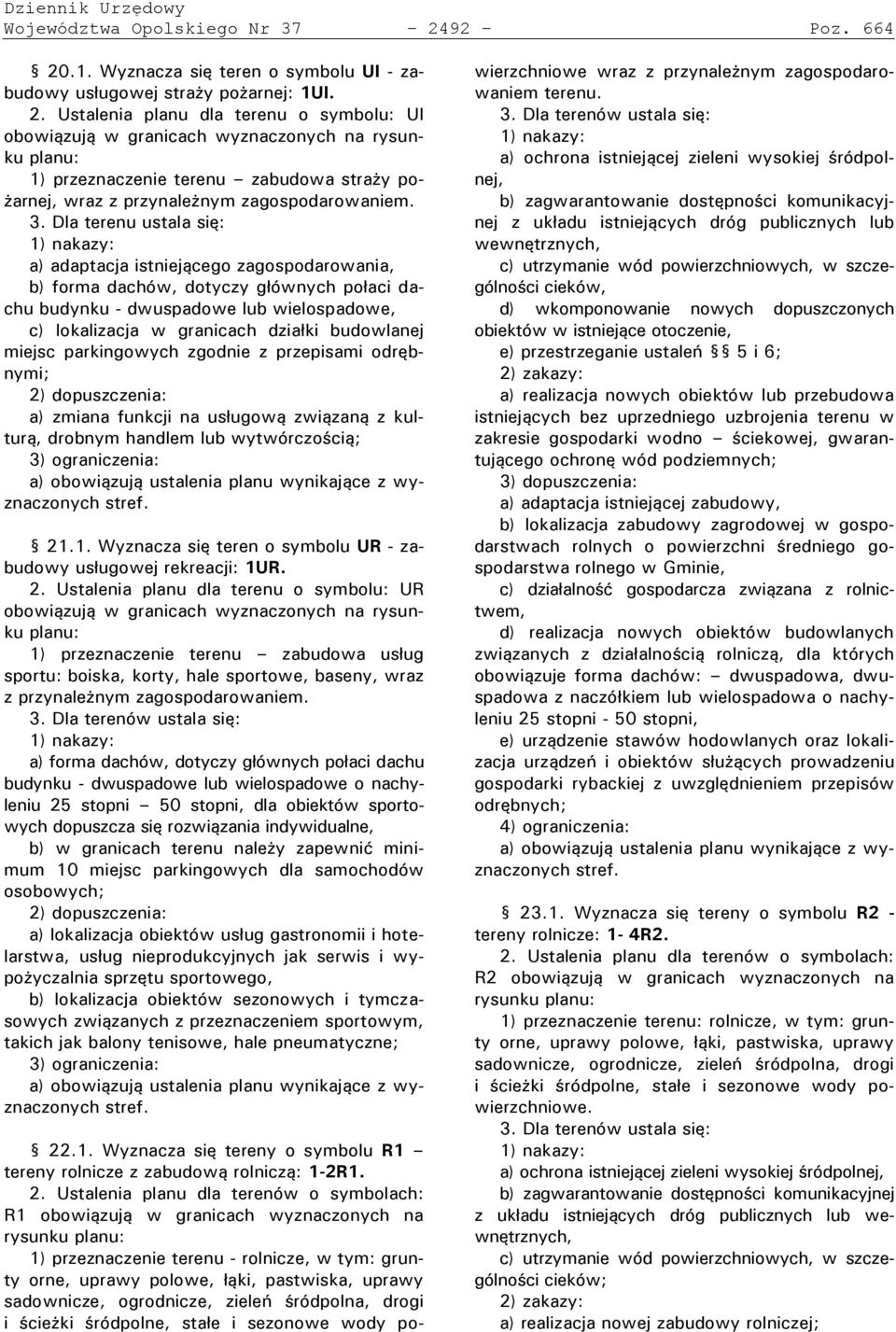 3Ł Śla terenu ustala się: a) ada tacja istniejącego zagos odarowania, b) forma dachów, dotyczy g ównych o aci dachu budynku - dwuspadowe lub wielospadowe, c) lokalizacja w granicach dzia ki