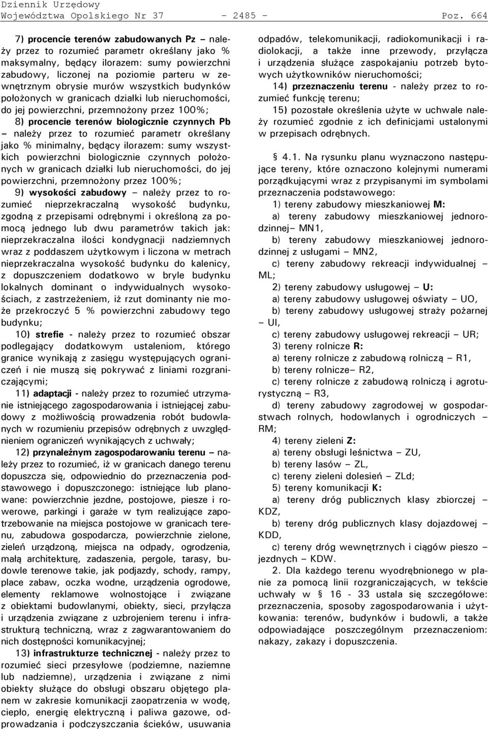 murów wszystkich budynków o o onych w granicach dzia ki lub nieruchomo ci, do jej powierzchni, przemno ony rzez 100%; 8) rocencie terenów biologicznie czynnych Pb nale y rzez to rozumieć arametr okre