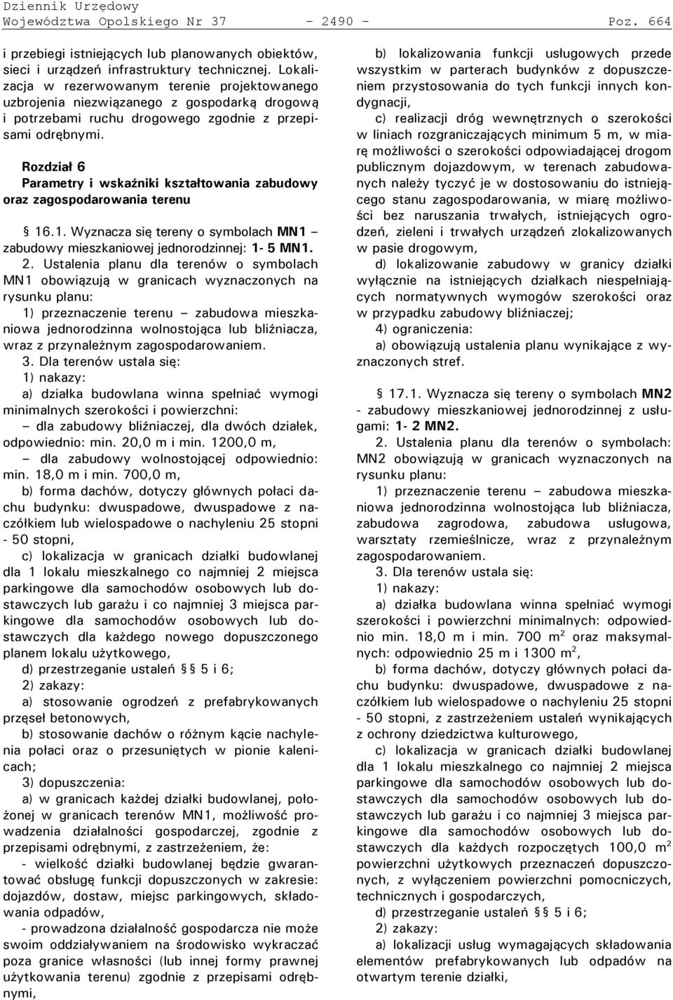 potrzebami ruchu drogowego zgodnie z przepisami odrębnymił Rozdzia 6 Parametry i wska niki kszta towania zabudowy oraz zagospodarowania terenu 16Ł1Ł Wyznacza się tereny o symbolach MN1 zabudowy