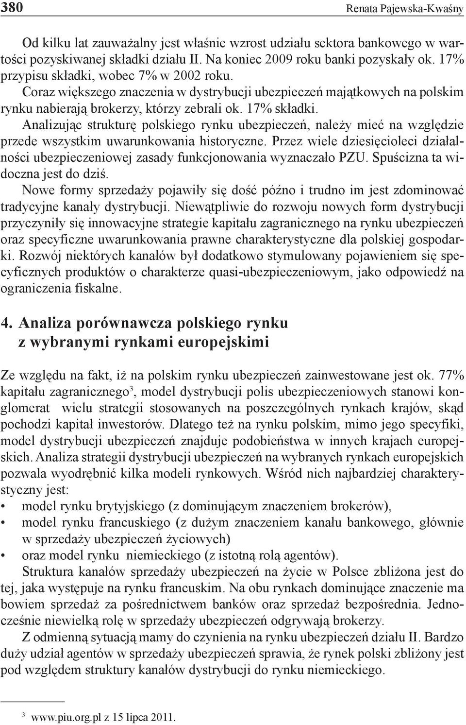 Analizując strukturę polskiego rynku ubezpieczeń, należy mieć na względzie przede wszystkim uwarunkowania historyczne.