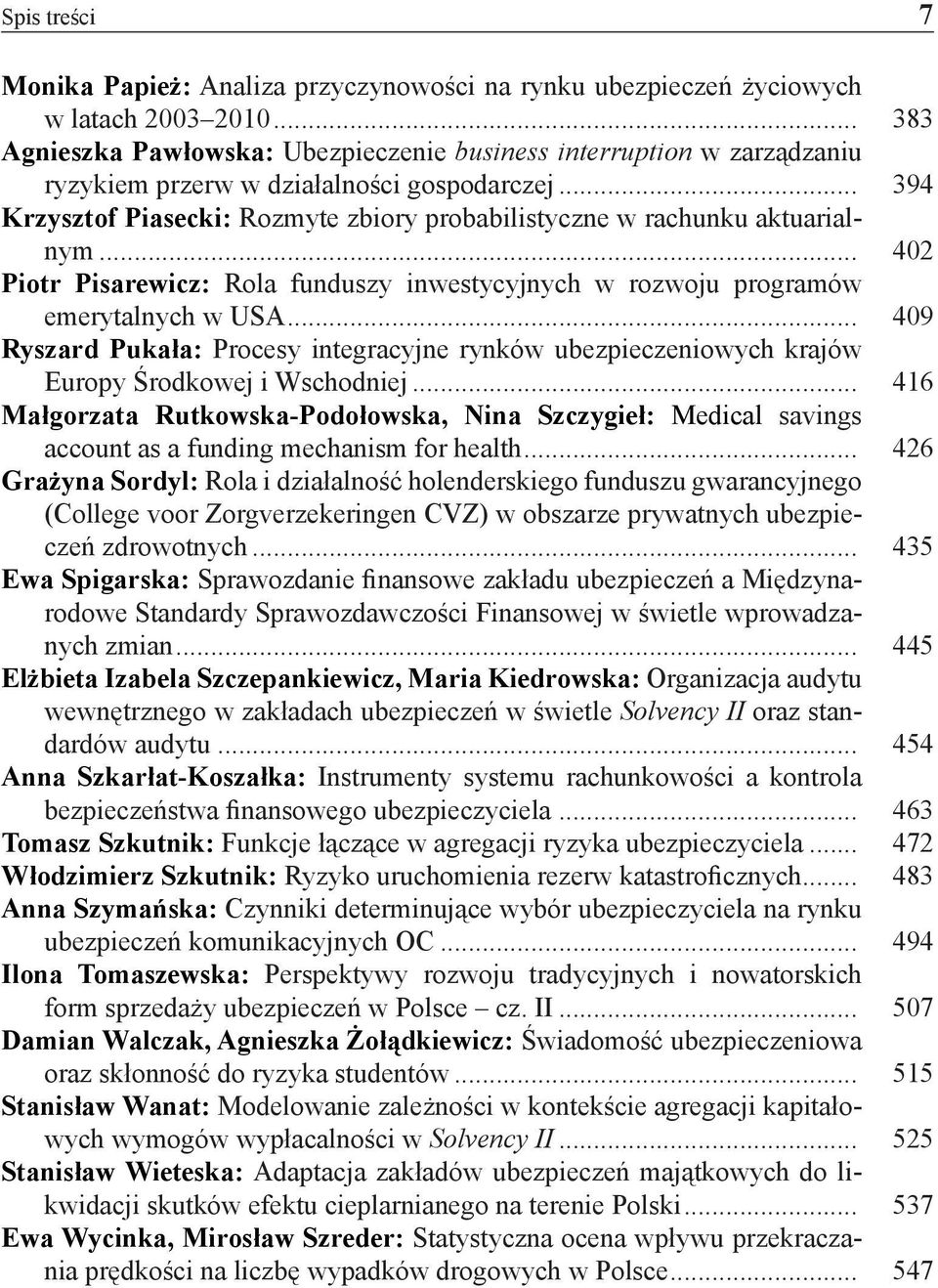 .. 394 Krzysztof Piasecki: Rozmyte zbiory probabilistyczne w rachunku aktuarialnym... 402 Piotr Pisarewicz: Rola funduszy inwestycyjnych w rozwoju programów emerytalnych w USA.
