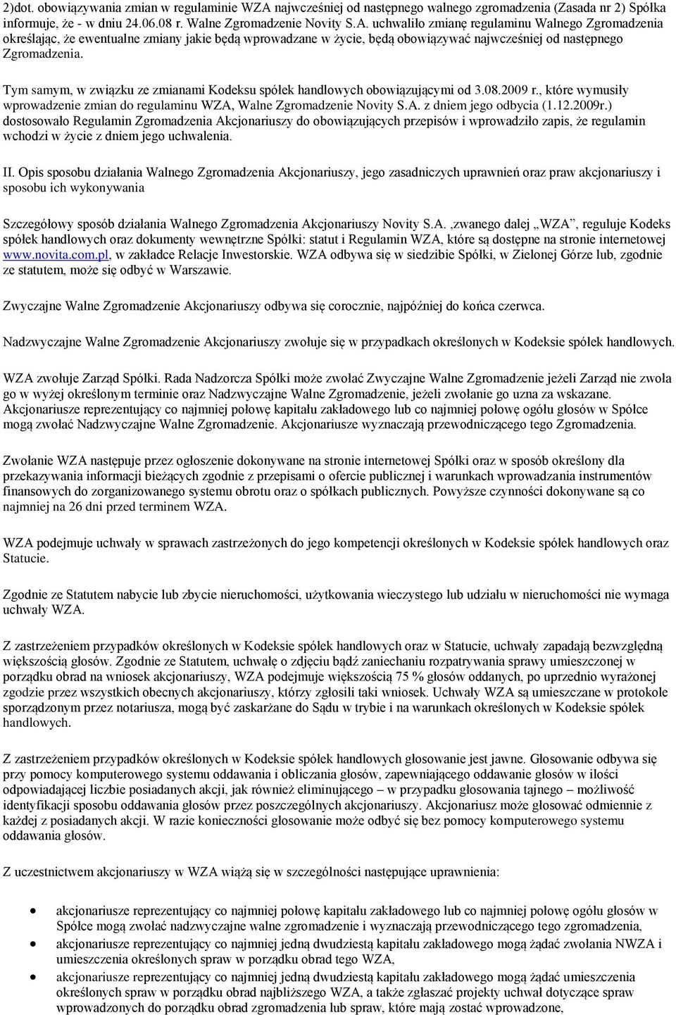uchwaliło zmianę regulaminu Walnego Zgromadzenia określając, że ewentualne zmiany jakie będą wprowadzane w życie, będą obowiązywać najwcześniej od następnego Zgromadzenia.