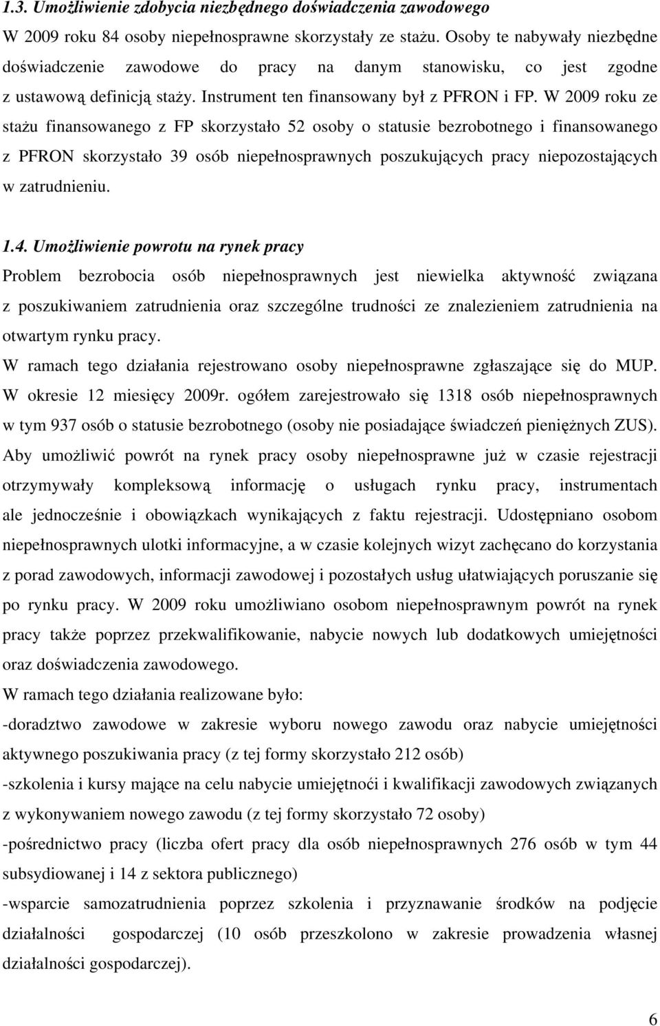 W 2009 roku ze stażu finansowanego z FP skorzystało 52 osoby o statusie bezrobotnego i finansowanego z PFRON skorzystało 39 osób niepełnosprawnych poszukujących pracy niepozostających w zatrudnieniu.