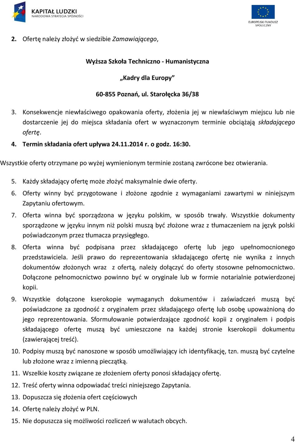 Termin składania ofert upływa 24.11.2014 r. o godz. 16:30. Wszystkie oferty otrzymane po wyżej wymienionym terminie zostaną zwrócone bez otwierania. 5.