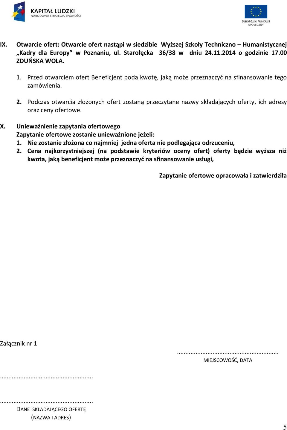 Podczas otwarcia złożonych ofert zostaną przeczytane nazwy składających oferty, ich adresy oraz ceny ofertowe. X. Unieważnienie zapytania ofertowego Zapytanie ofertowe zostanie unieważnione jeżeli: 1.