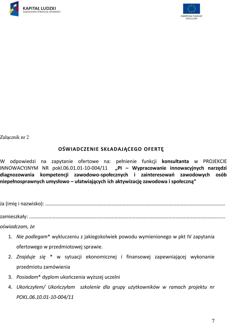 społeczną Ja (imię i nazwisko):... zamieszkały:... oświadczam, że 1. Nie podlegam* wykluczeniu z jakiegokolwiek powodu wymienionego w pkt IV zapytania ofertowego w przedmiotowej sprawie. 2.