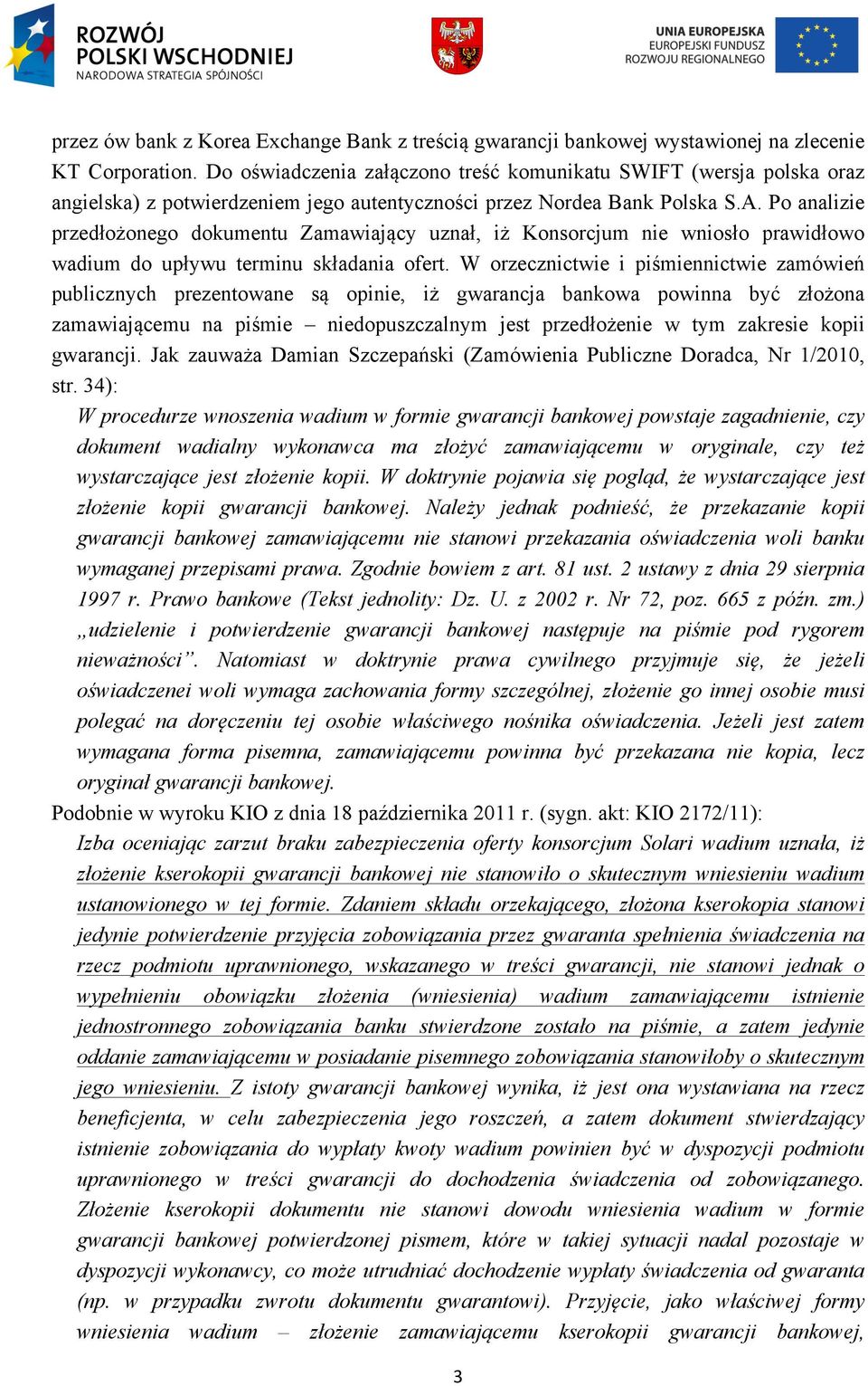 Po analizie przedłożonego dokumentu Zamawiający uznał, iż Konsorcjum nie wniosło prawidłowo wadium do upływu terminu składania ofert.