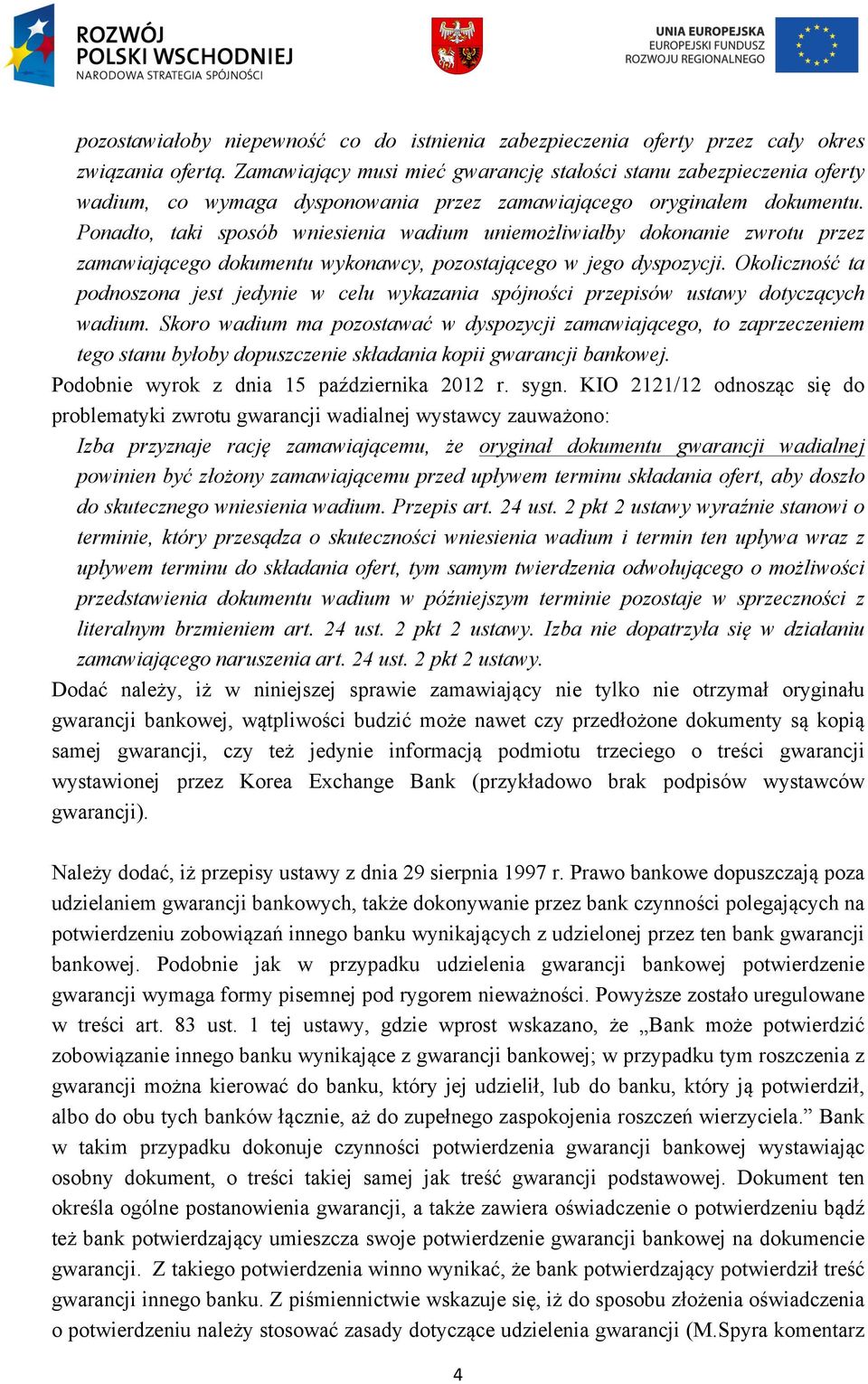 Ponadto, taki sposób wniesienia wadium uniemożliwiałby dokonanie zwrotu przez zamawiającego dokumentu wykonawcy, pozostającego w jego dyspozycji.