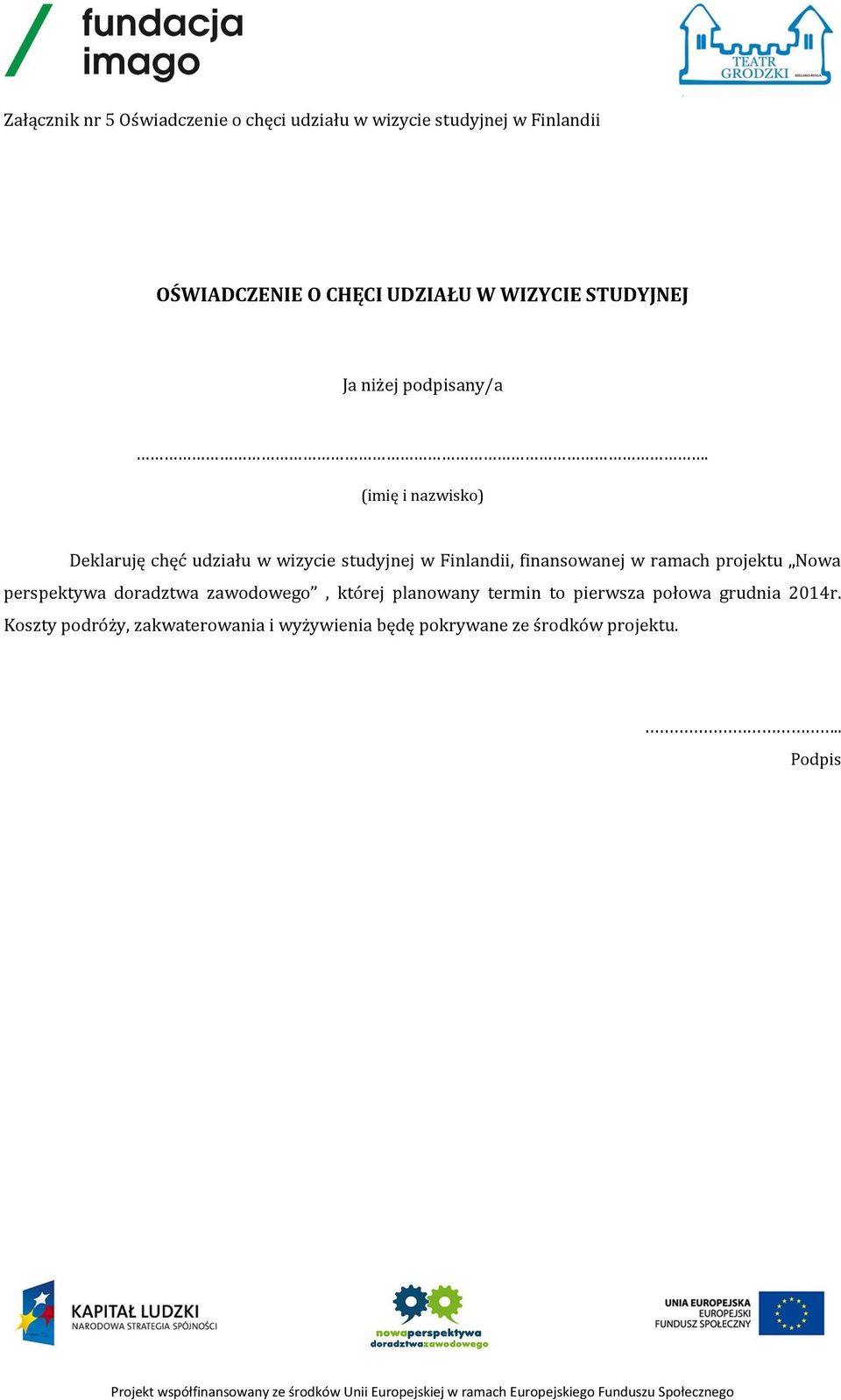 (imię i nazwisko) Deklaruję chęć udziału w wizycie studyjnej w Finlandii, finansowanej w ramach projektu Nowa