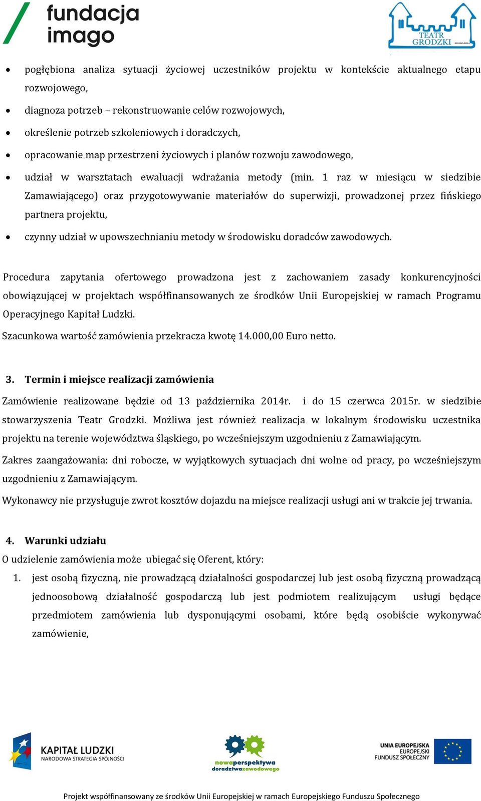 1 raz w miesiącu w siedzibie Zamawiającego) oraz przygotowywanie materiałów do superwizji, prowadzonej przez fińskiego partnera projektu, czynny udział w upowszechnianiu metody w środowisku doradców