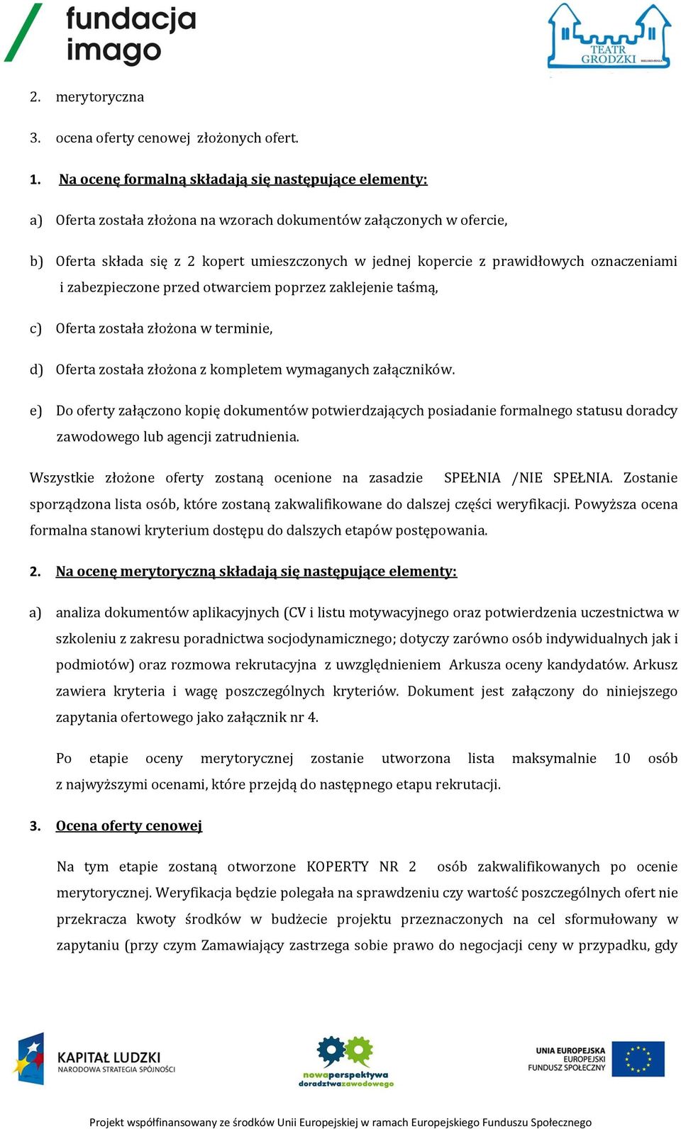 prawidłowych oznaczeniami i zabezpieczone przed otwarciem poprzez zaklejenie taśmą, c) Oferta została złożona w terminie, d) Oferta została złożona z kompletem wymaganych załączników.